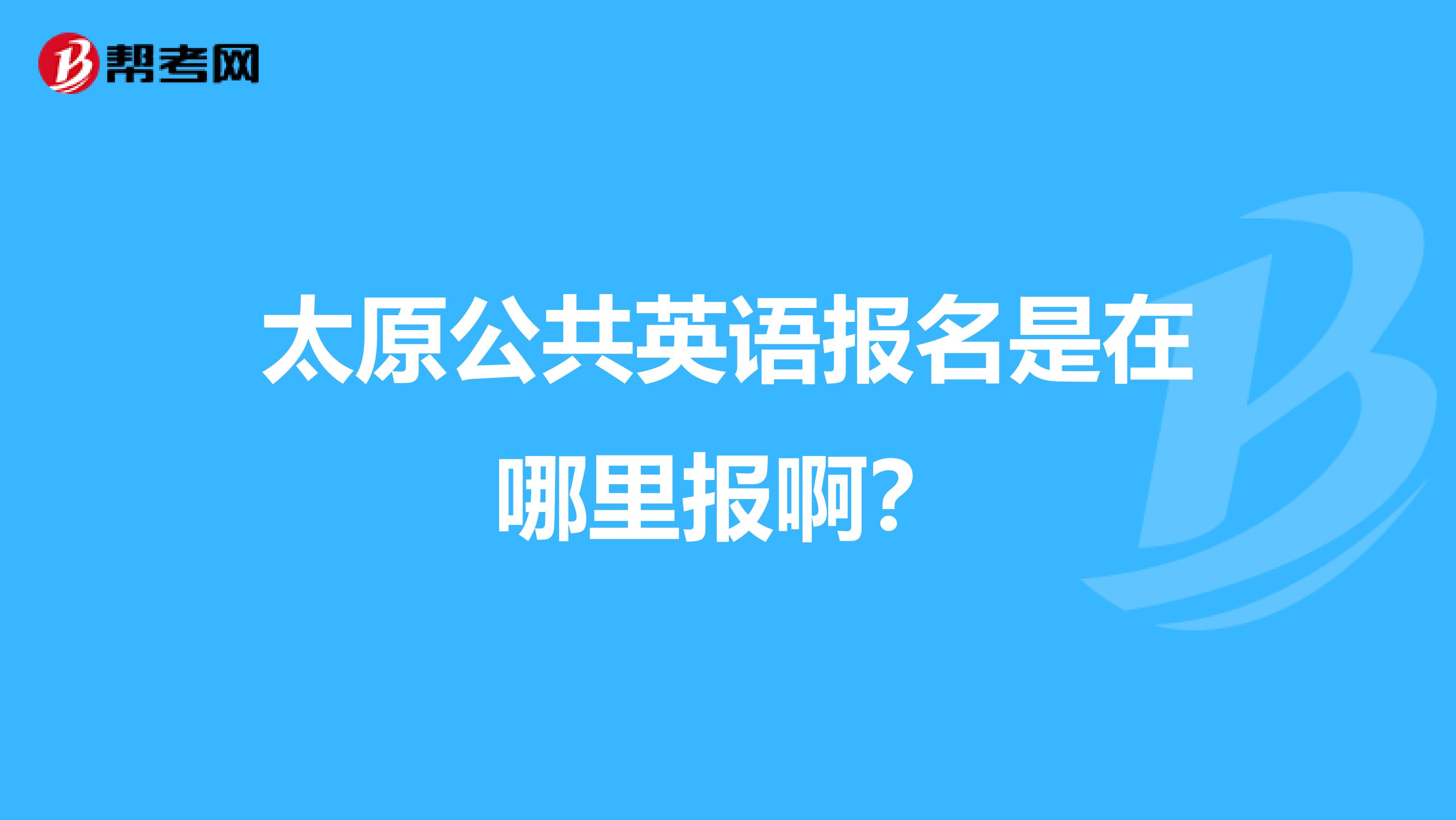 太原公共英语报名是在哪里报啊?