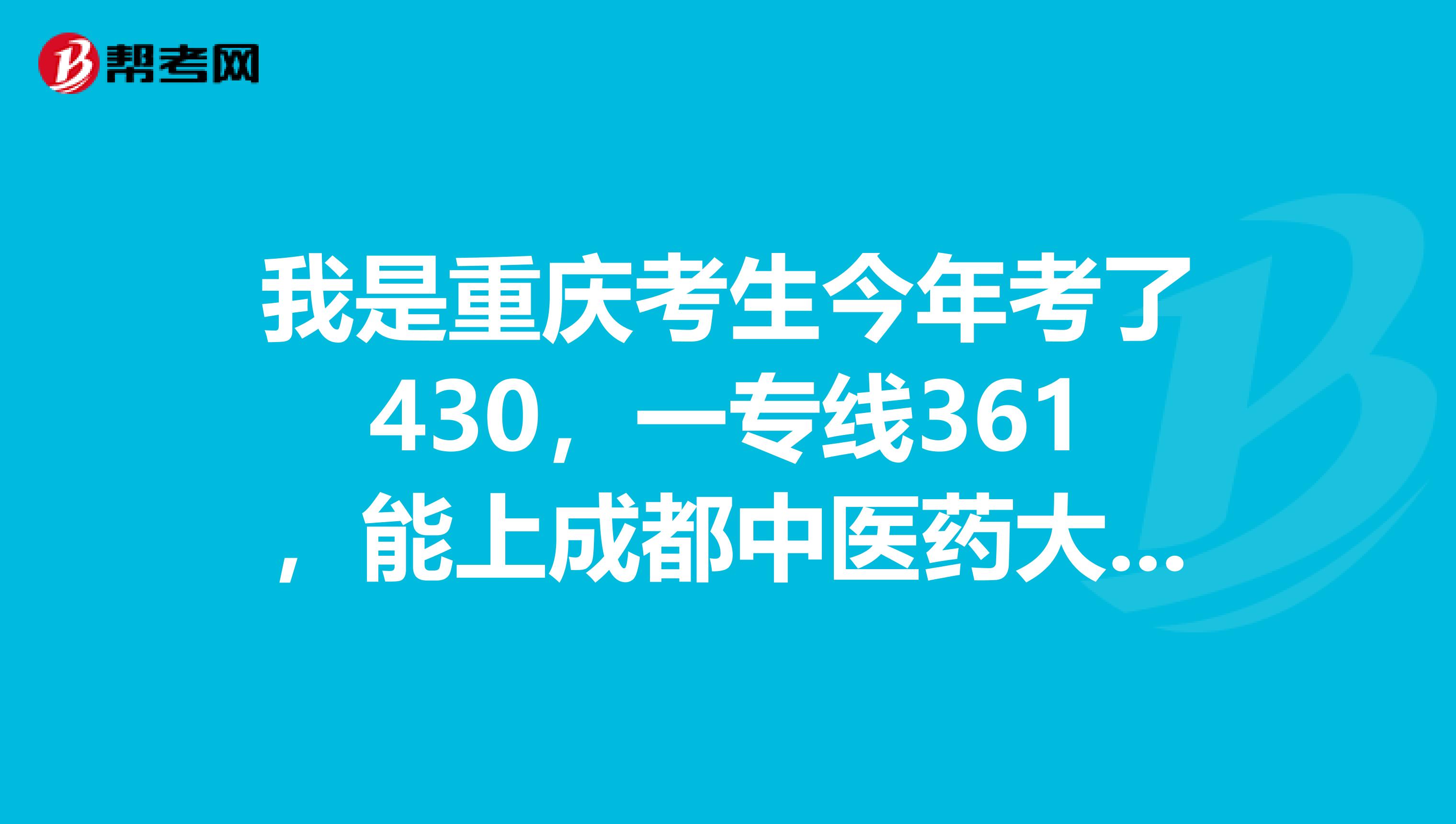 我是重庆考生今年考了430,一专线361,能上成都中医药大学的医学检验专科吗?专升本难吗?