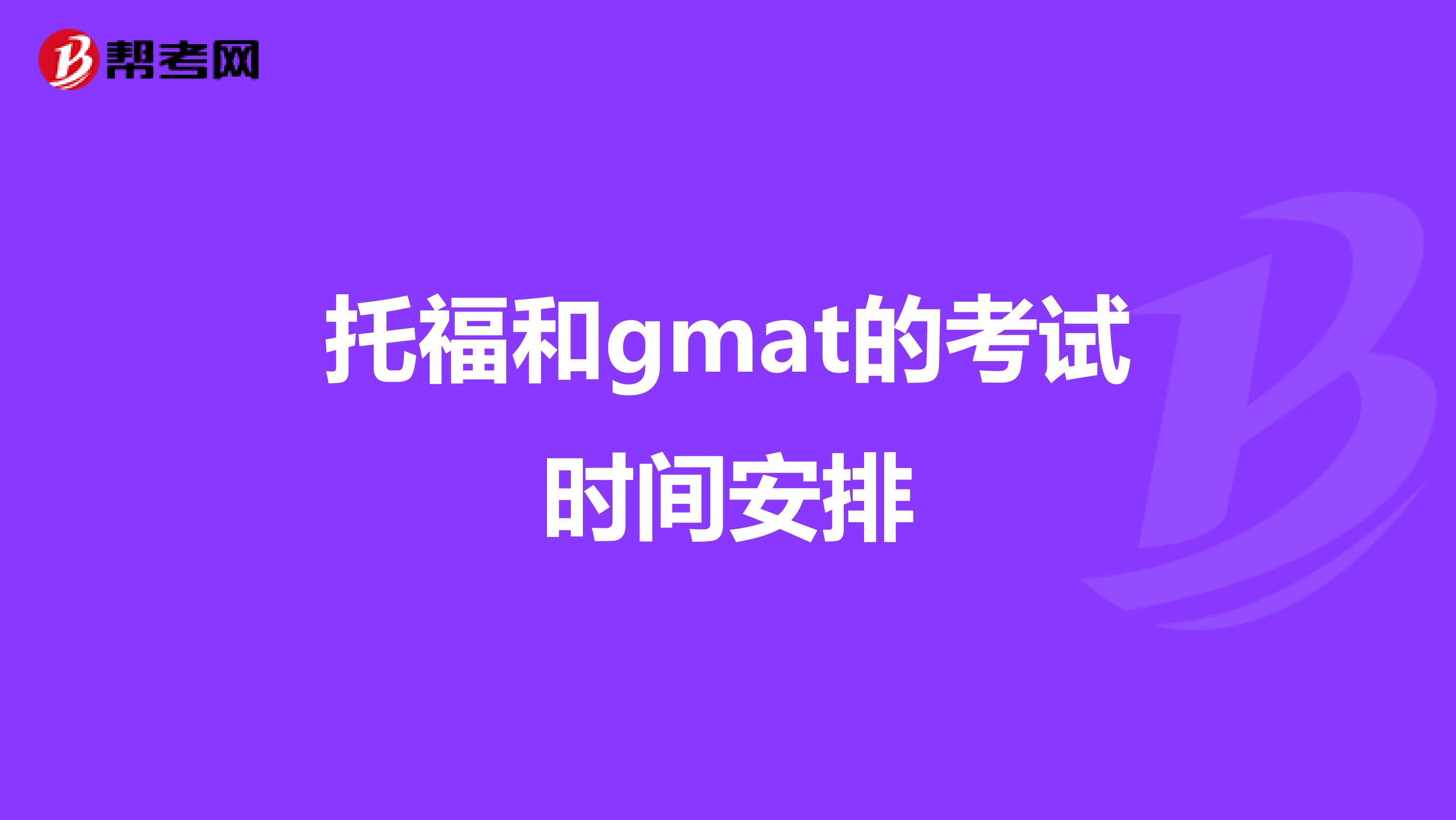 托福和gmat的考试时间安排