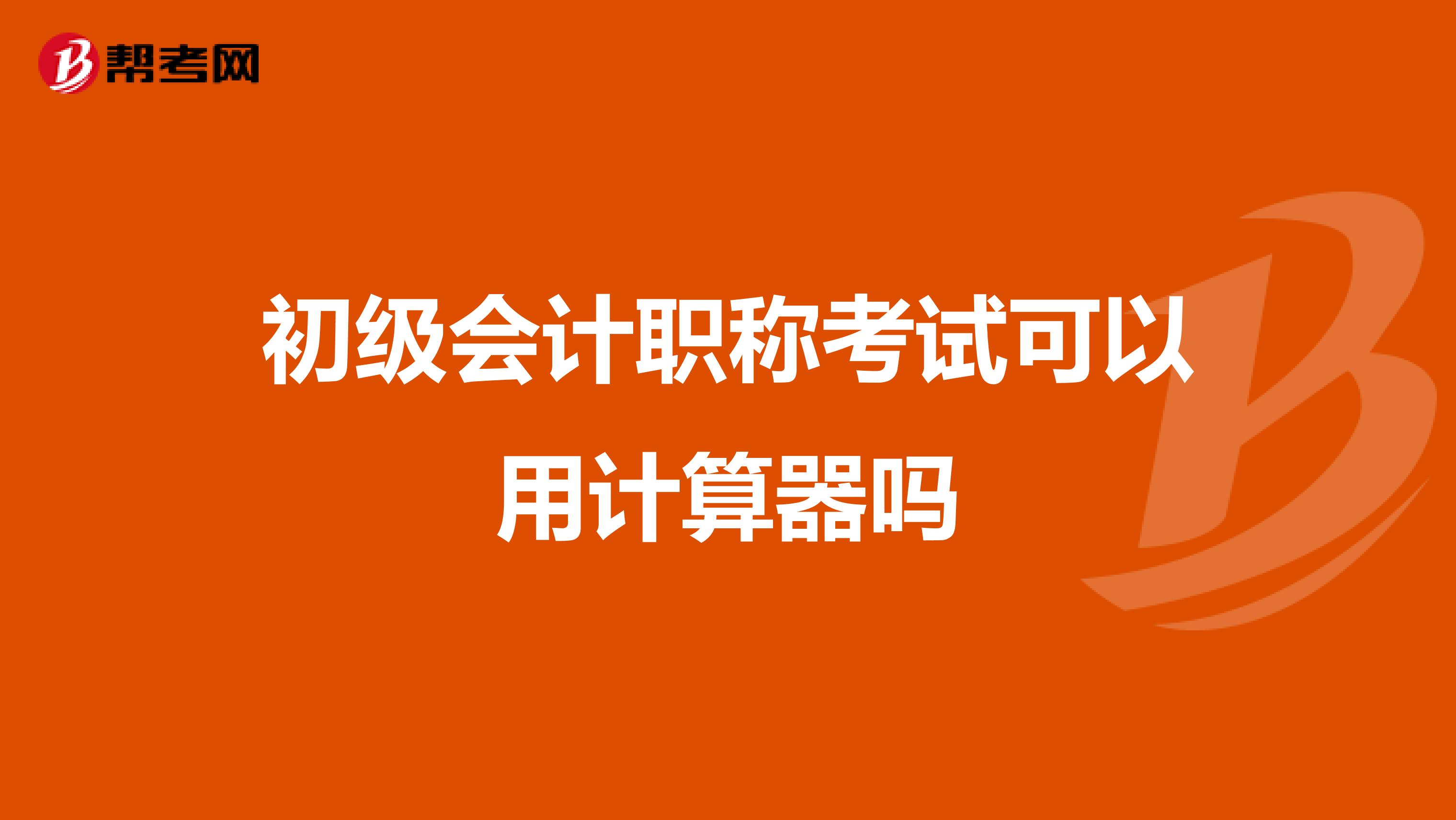 初级会计职称考试可以用计算器吗
