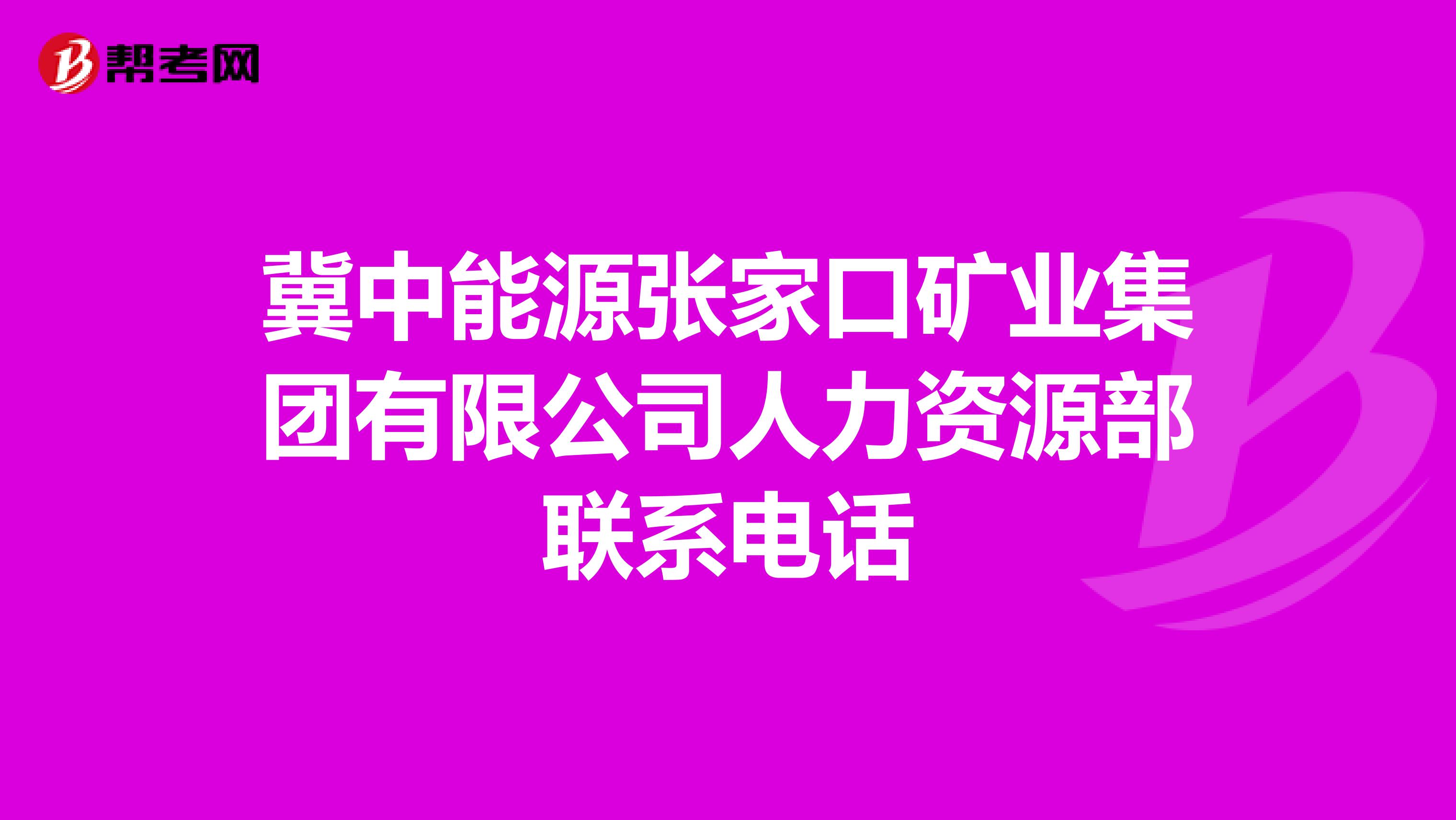 冀中能源張家口礦業(yè)集團(tuán)有限公司人力資源部聯(lián)系電話