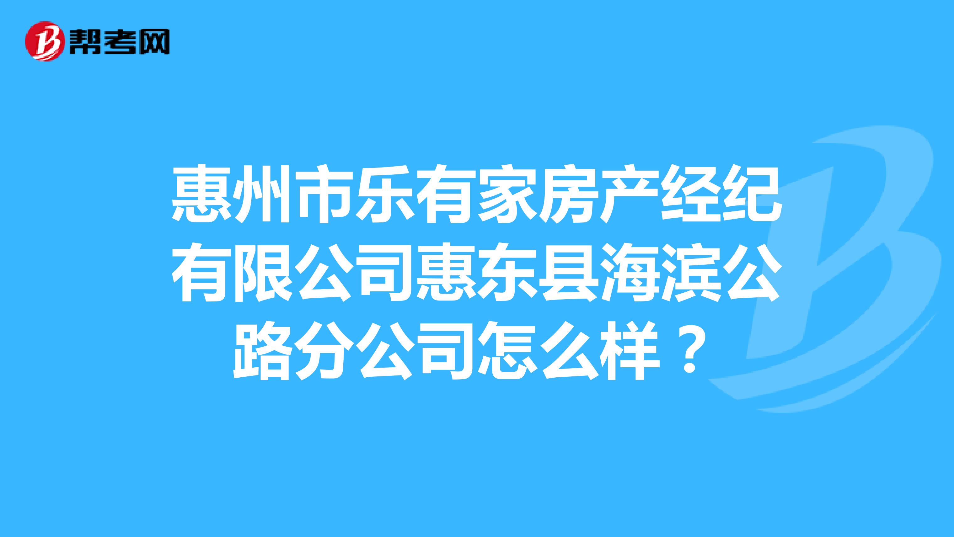 惠州市乐有家房产经纪有限公司惠东县海滨公路分公司怎么样？
