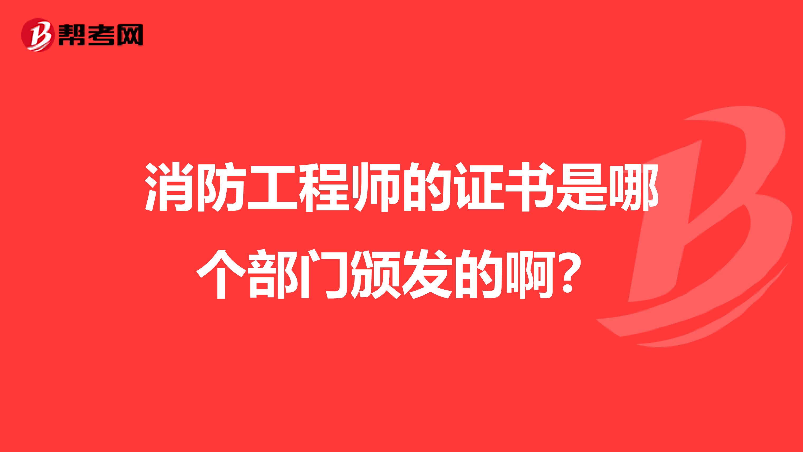 消防工程師的證書是哪個(gè)部門頒發(fā)的??？