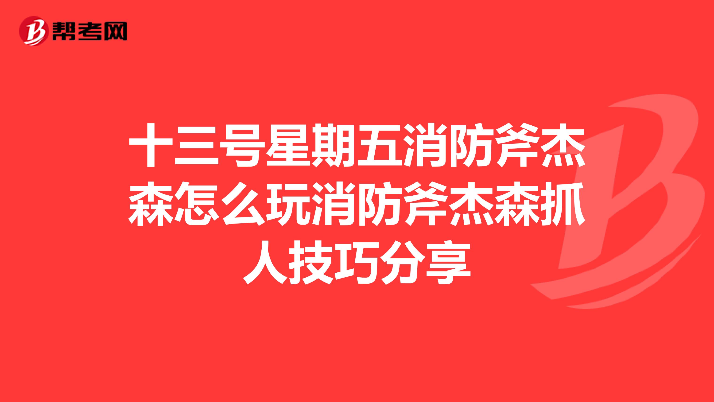 十三号星期五消防斧杰森怎么玩消防斧杰森抓人技巧分享