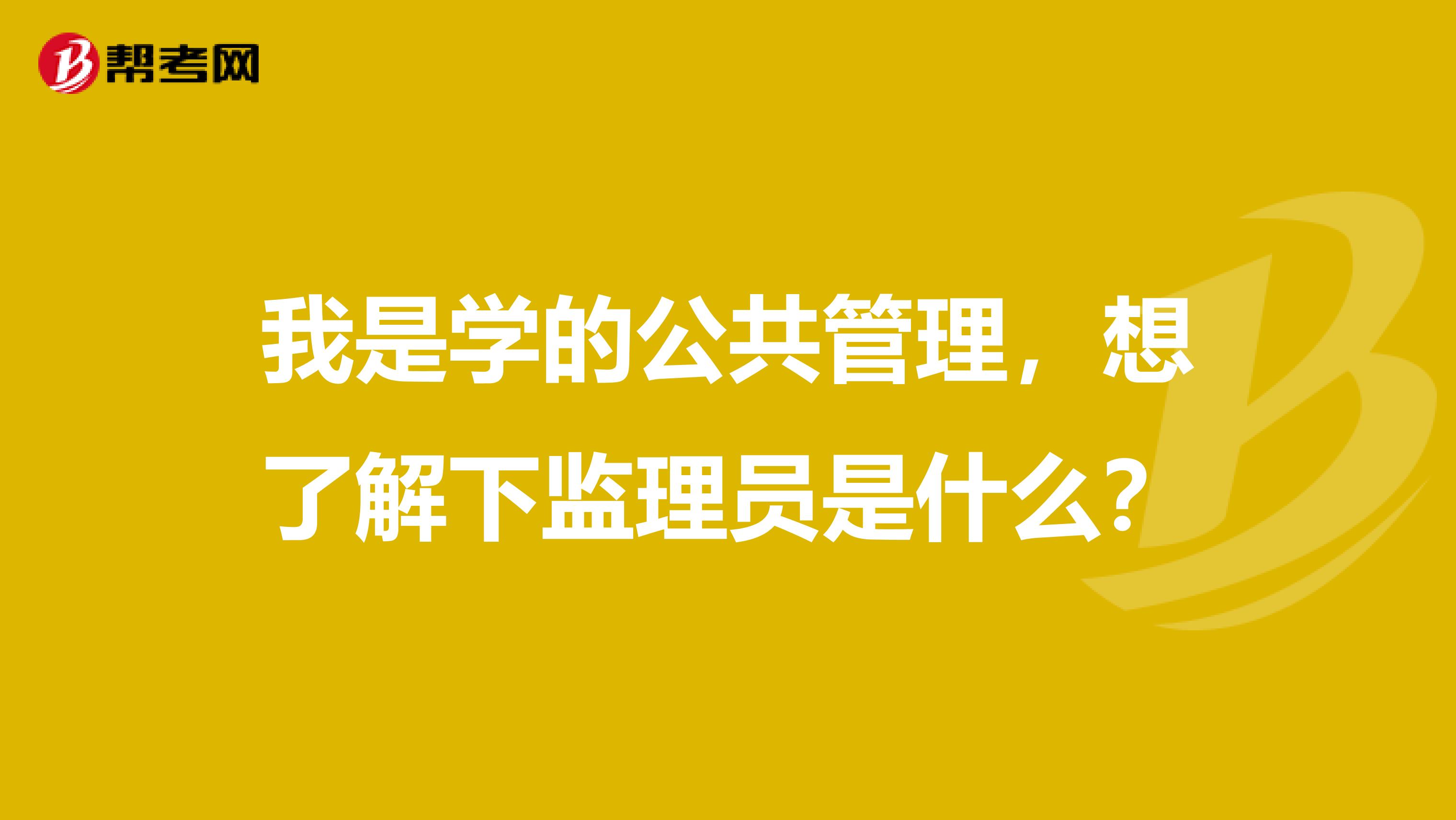 我是学的公共管理，想了解下监理员是什么？