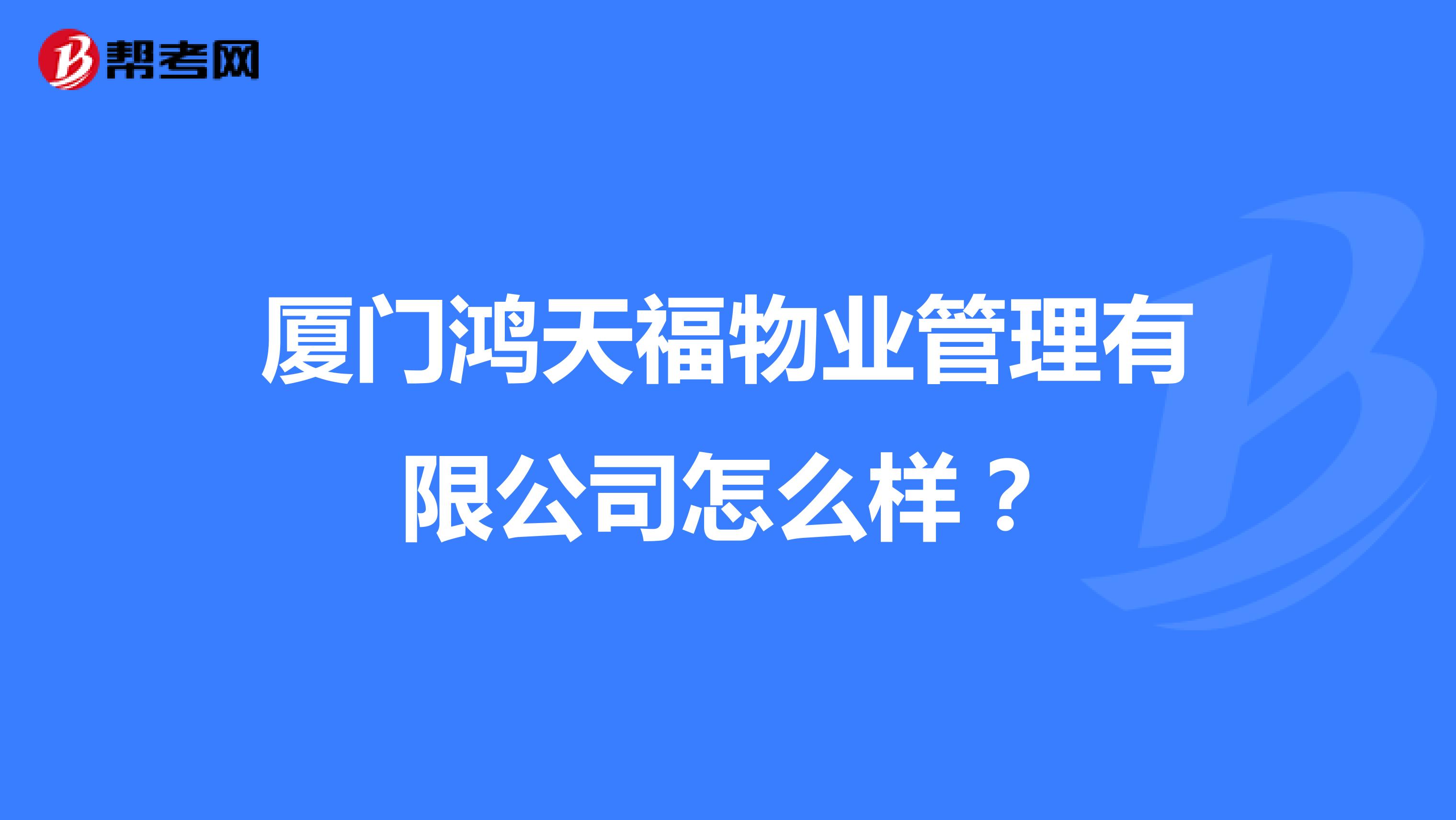 厦门鸿天福物业管理有限公司怎么样？