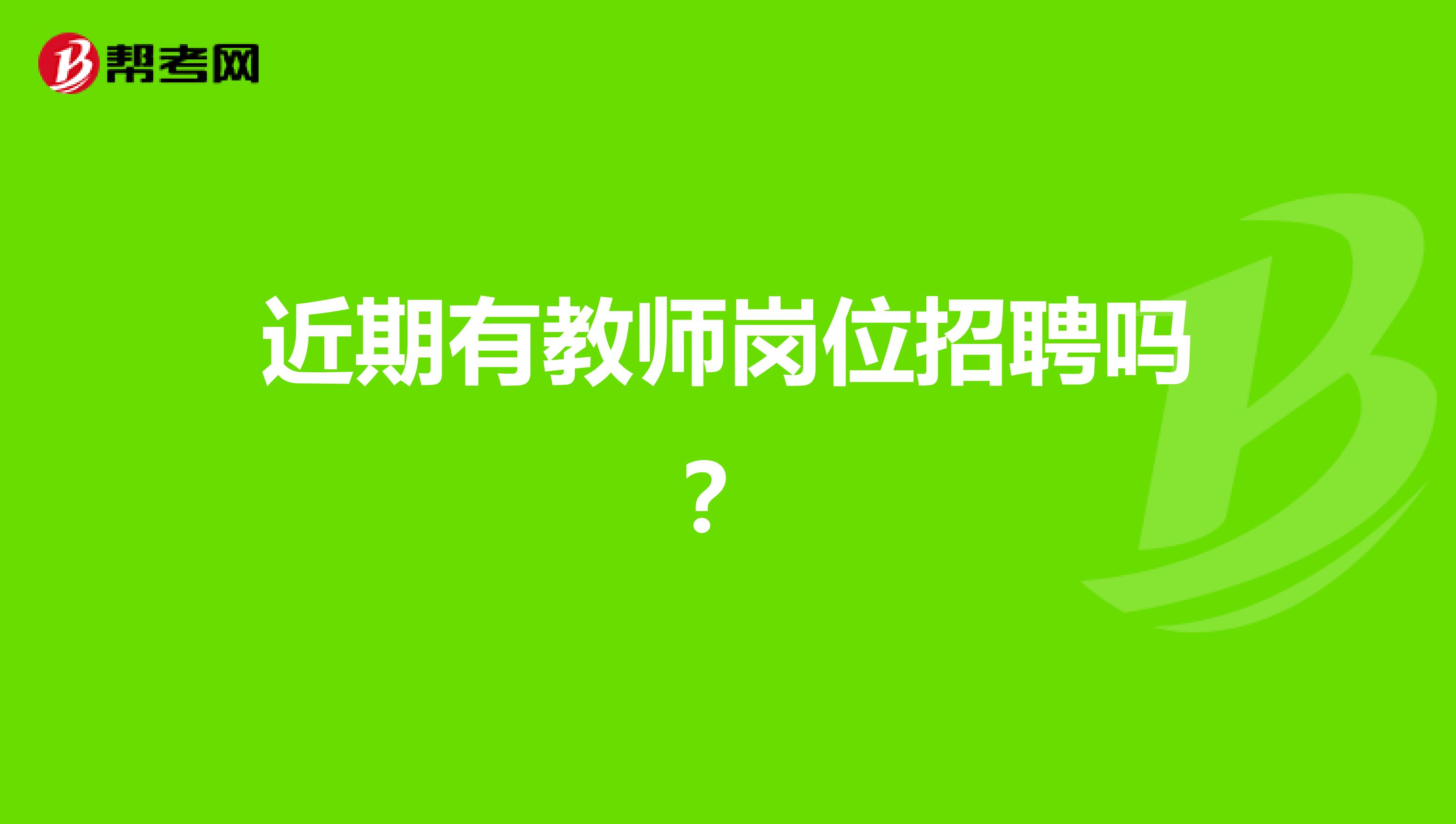 近期有教师岗位招聘吗？