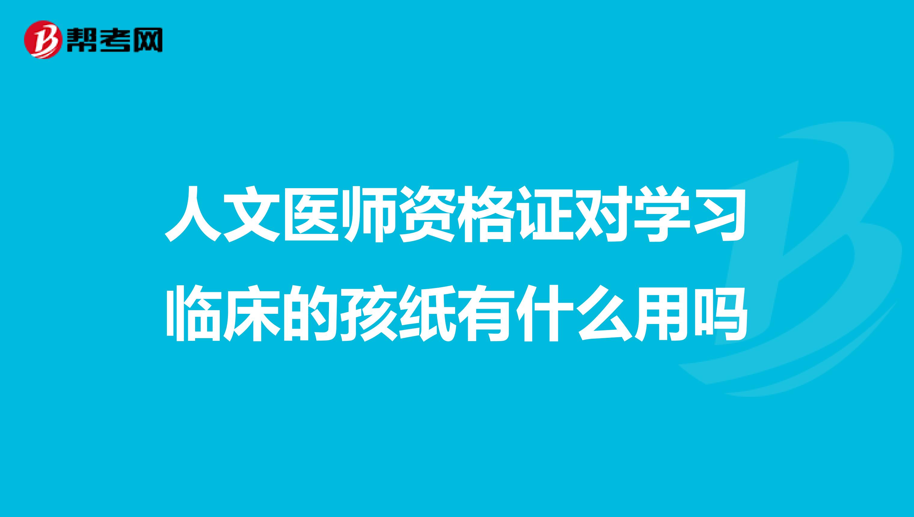 人文医师资格证对学习临床的孩纸有什么用吗