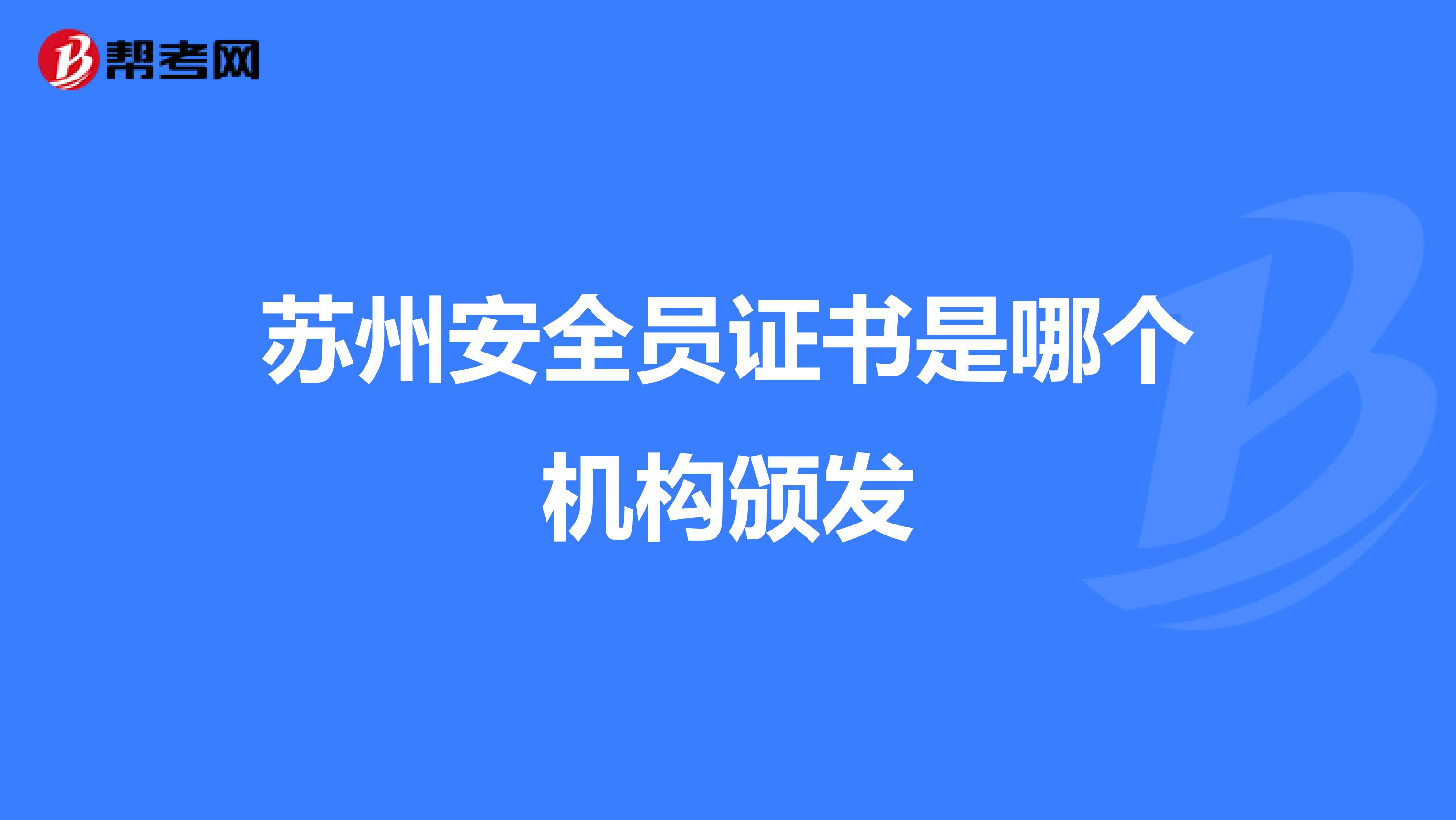 苏州安全员证书是哪个机构颁发