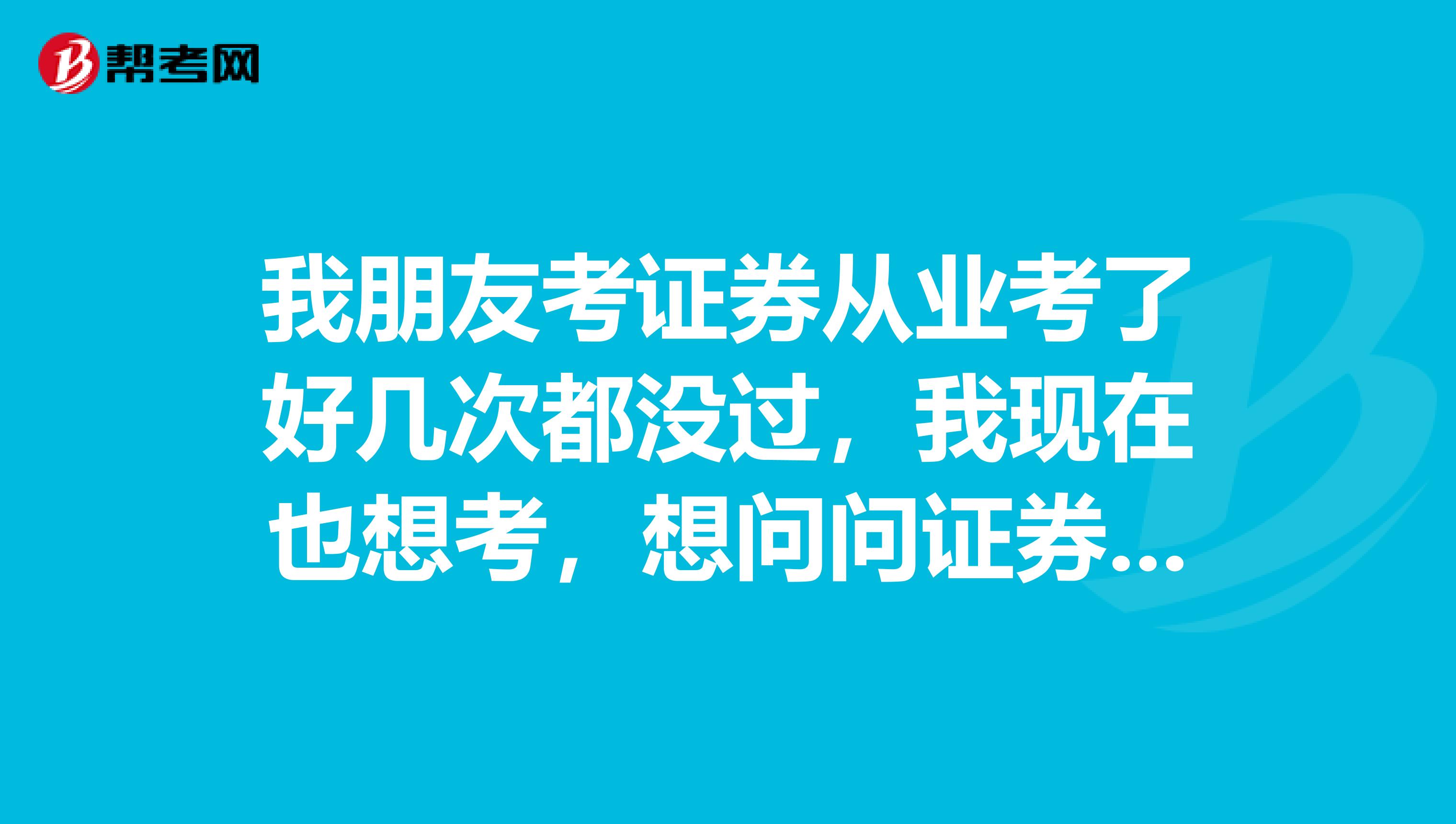 我朋友考证券从业考了好几次都没过,我现在也想考,想问问证券从业真的那么不好考过吗?
