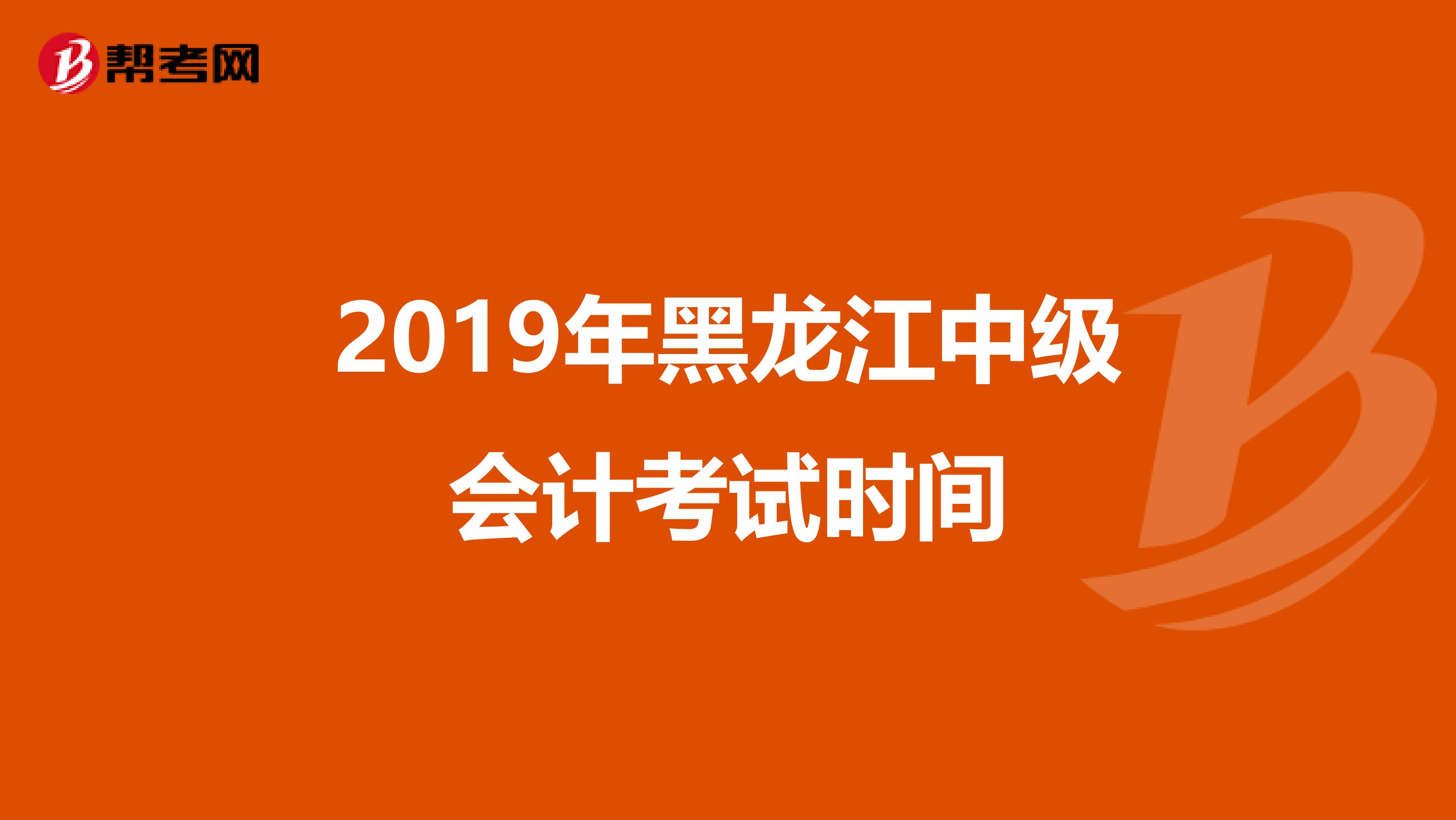 2019年黑龙江中级会计考试时间