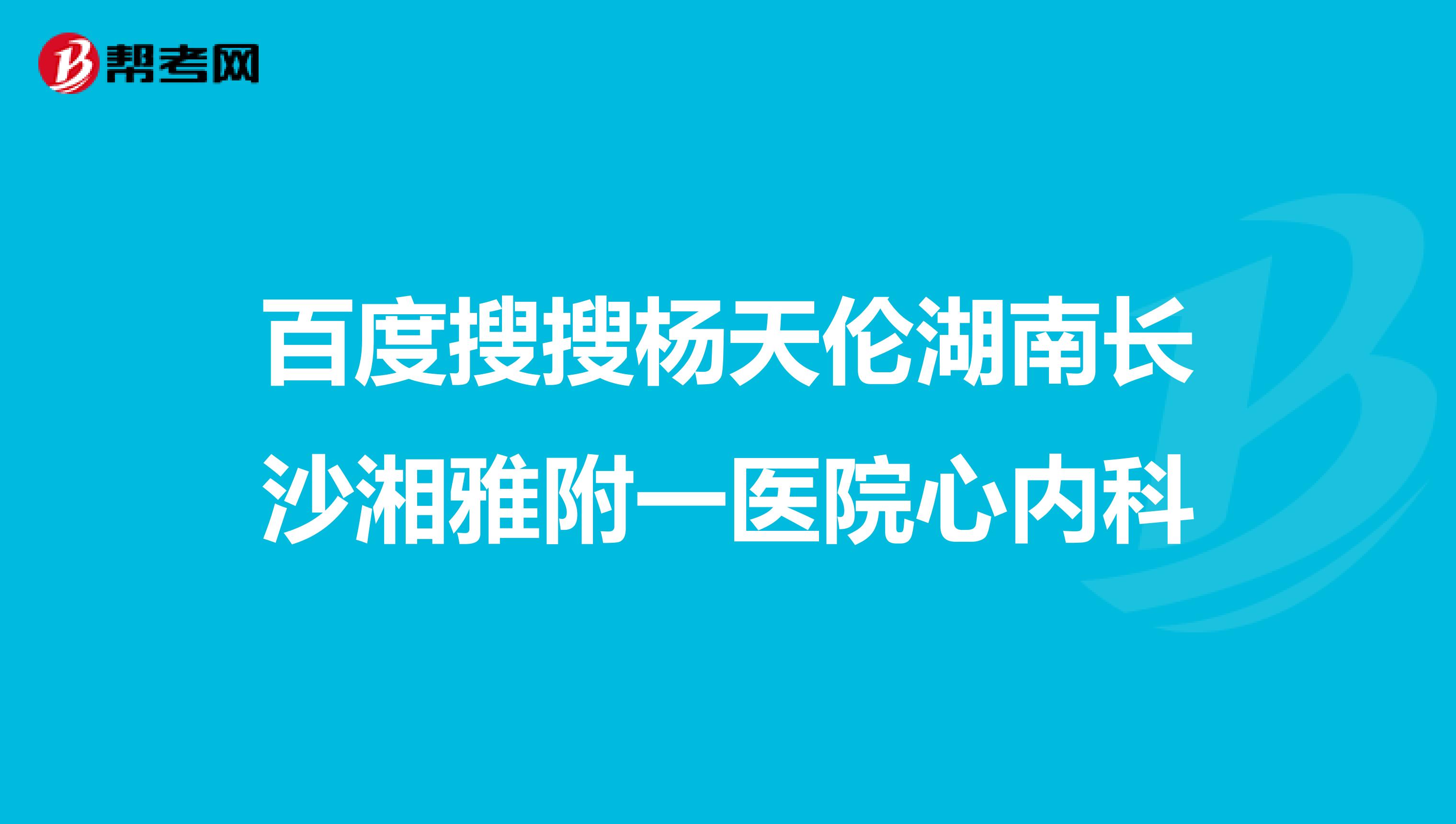 百度搜搜杨天伦湖南长沙湘雅附一医院心内科