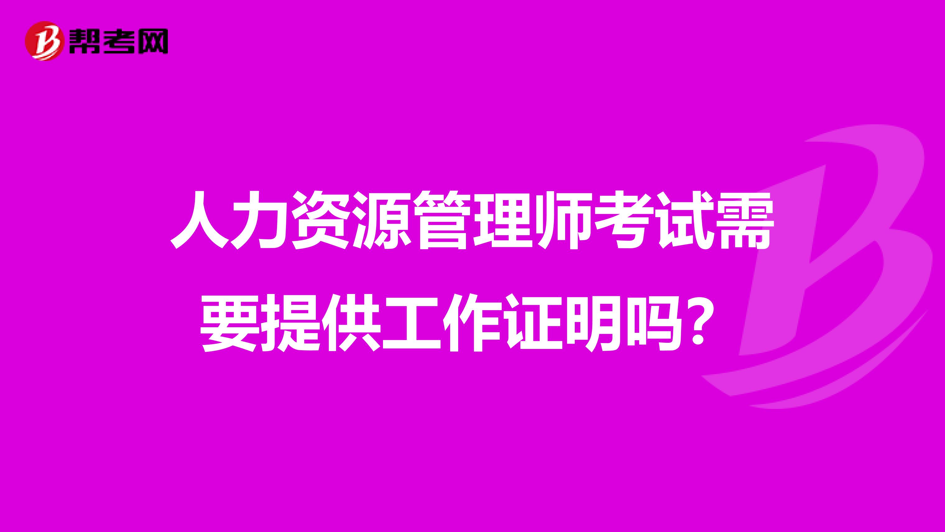 人力资源管理师考试需要提供工作证明吗？