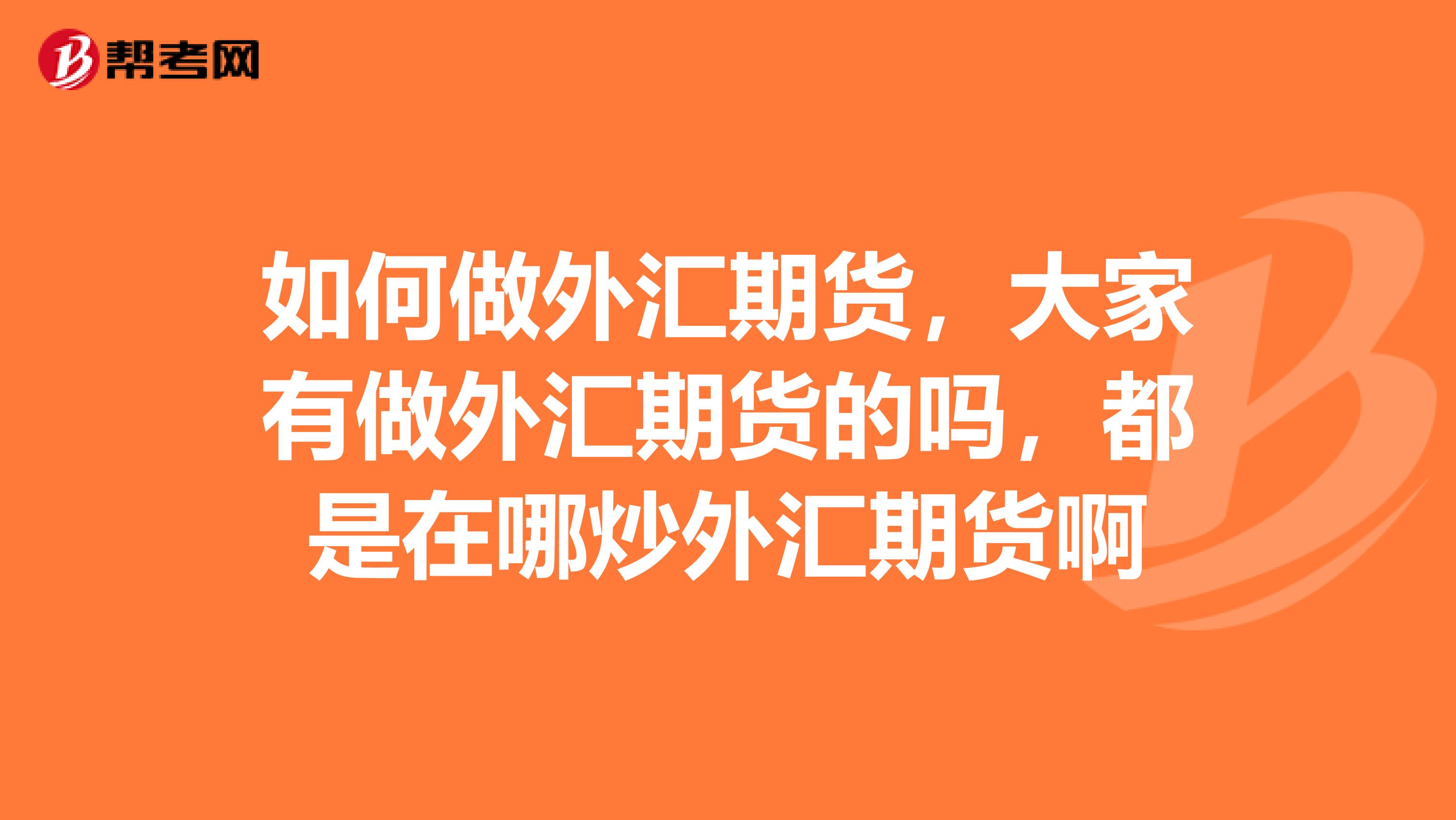 如何做外匯期貨，大家有做外匯期貨的嗎，都是在哪炒外匯期貨啊