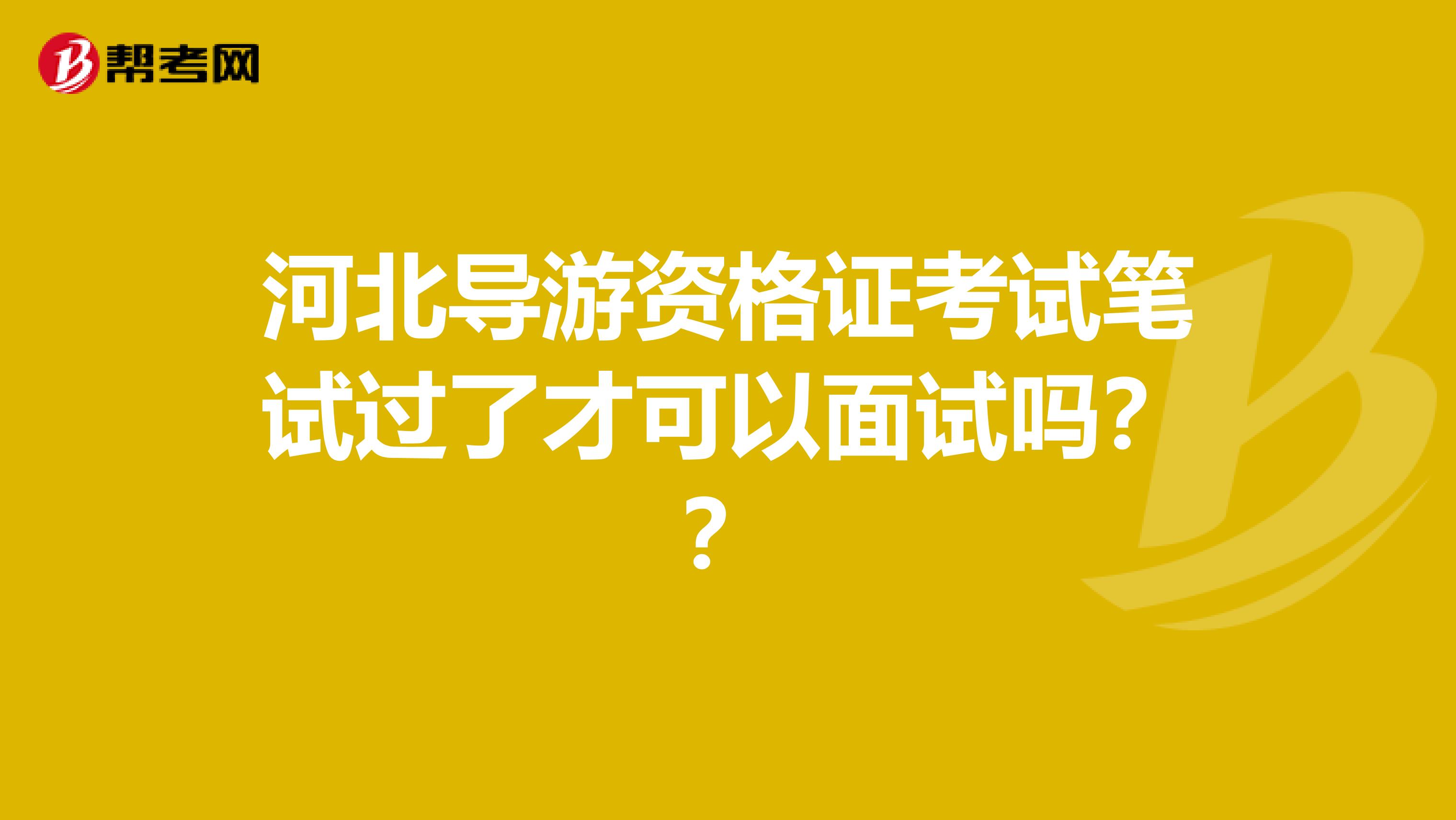 河北导游资格证考试笔试过了才可以面试吗？？