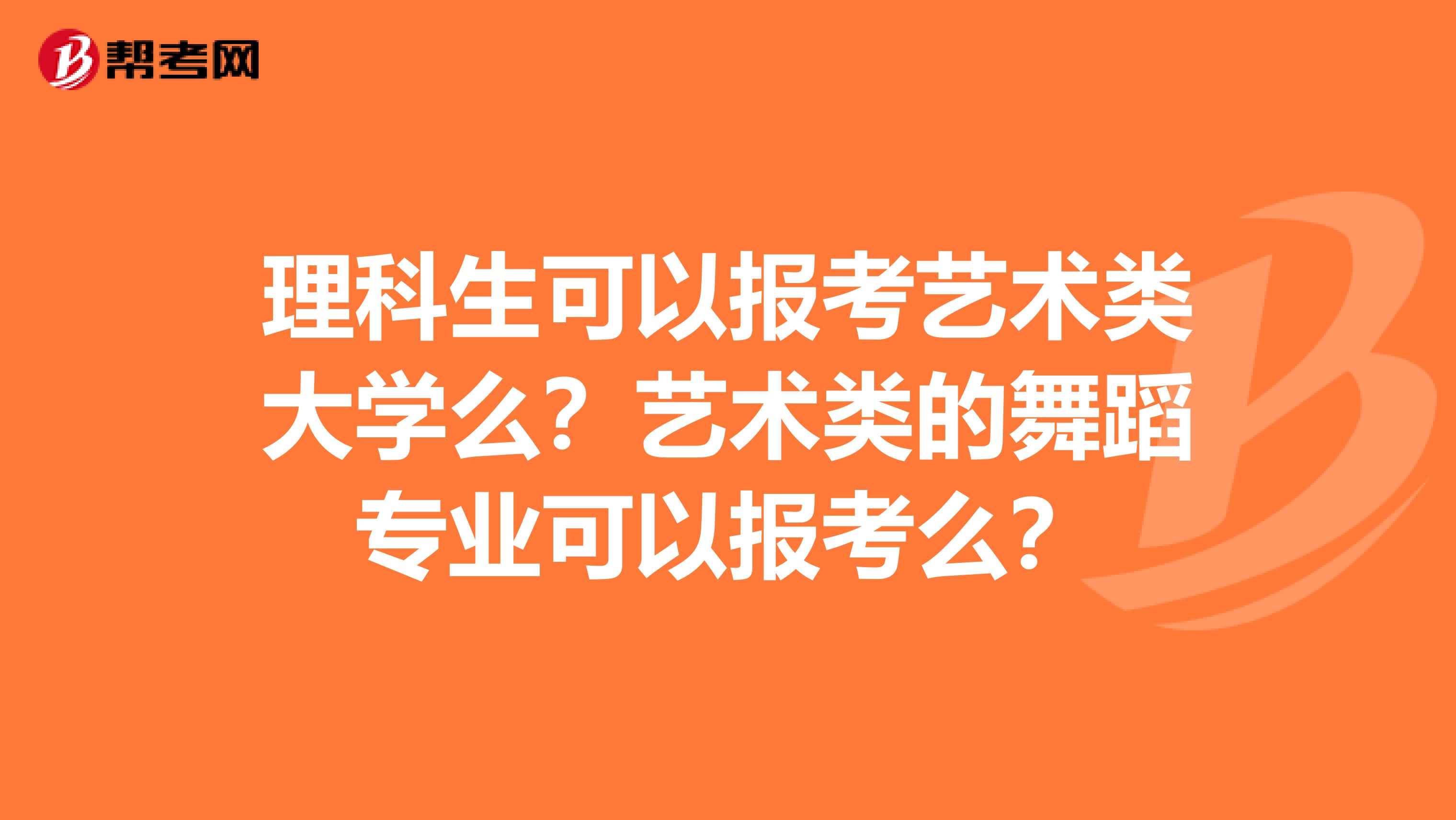 理科生可以报考艺术类大学么？艺术类的舞蹈专业可以报考么？