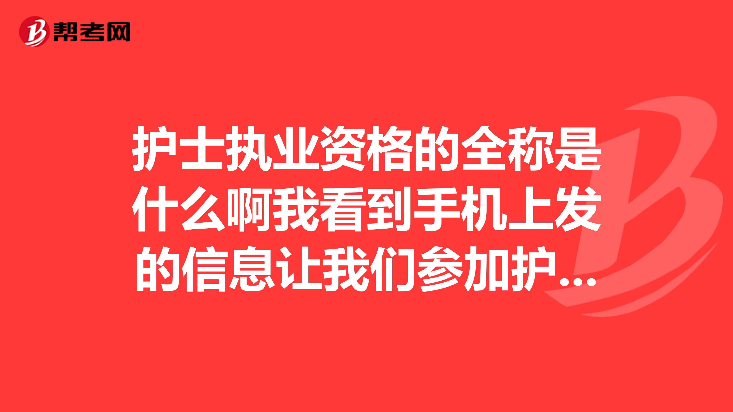 护士执业资格的全称是什么啊我看到手机上发的信息让我们参加护士资格考试,我还在实习也不是很清楚