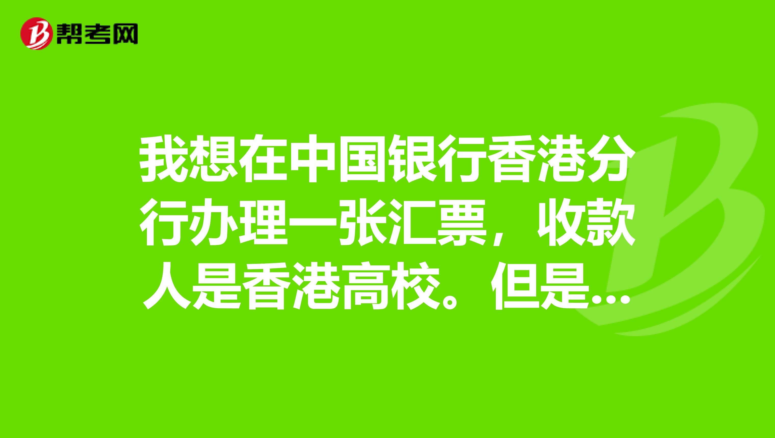 我想在中國銀行香港分行辦理一張匯票,收款人是香港高校.