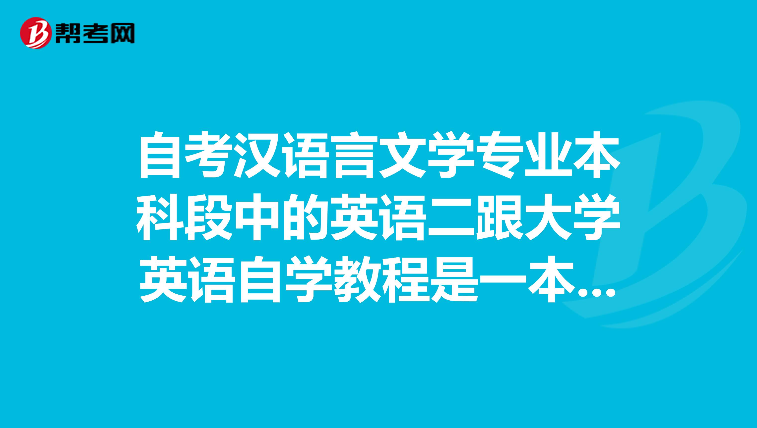 自考汉语言文学专业本科段中的英语二跟大学英语自学教程是一本书吗