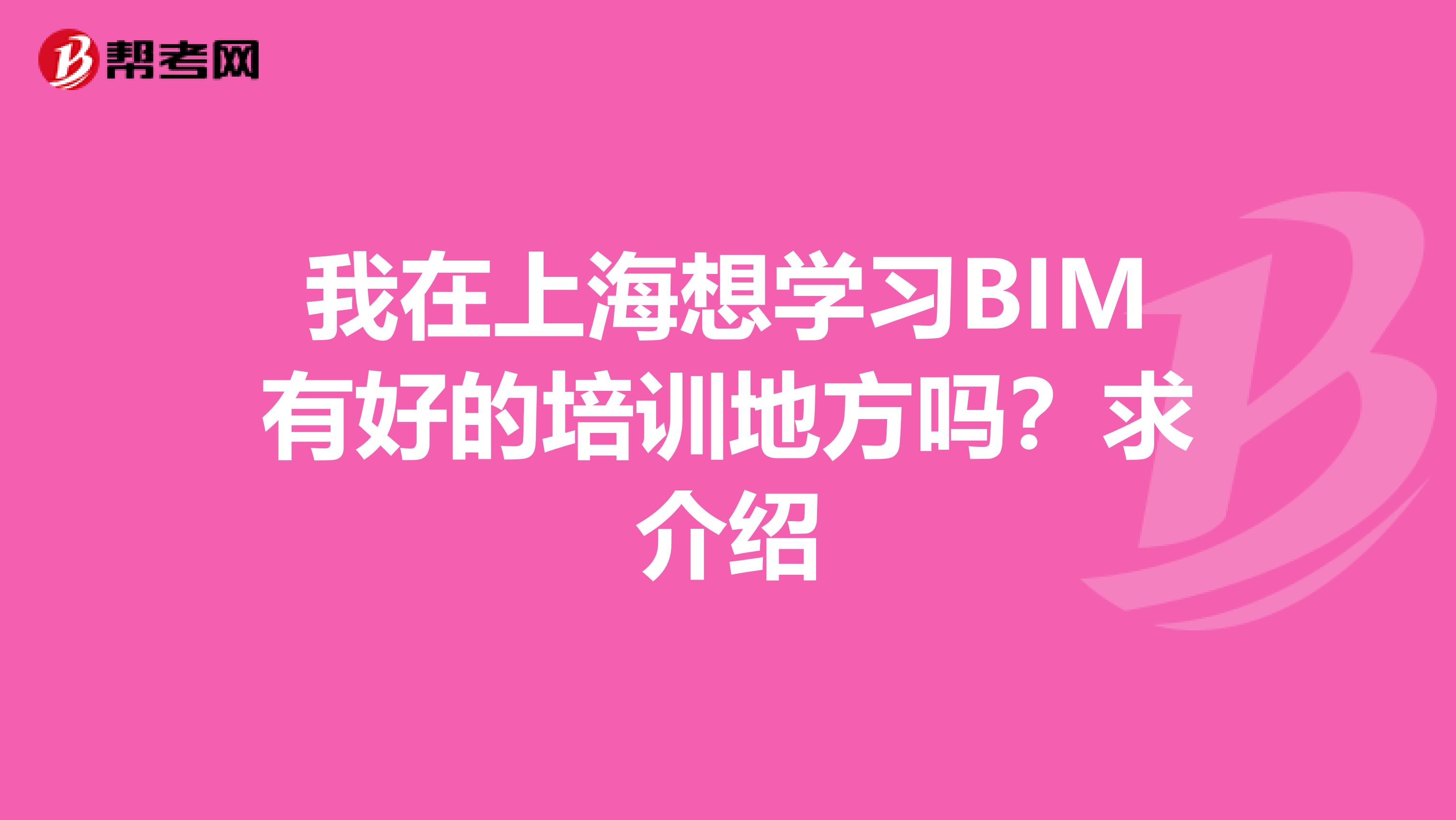 我在上海想学习BIM有好的培训地方吗?求介绍