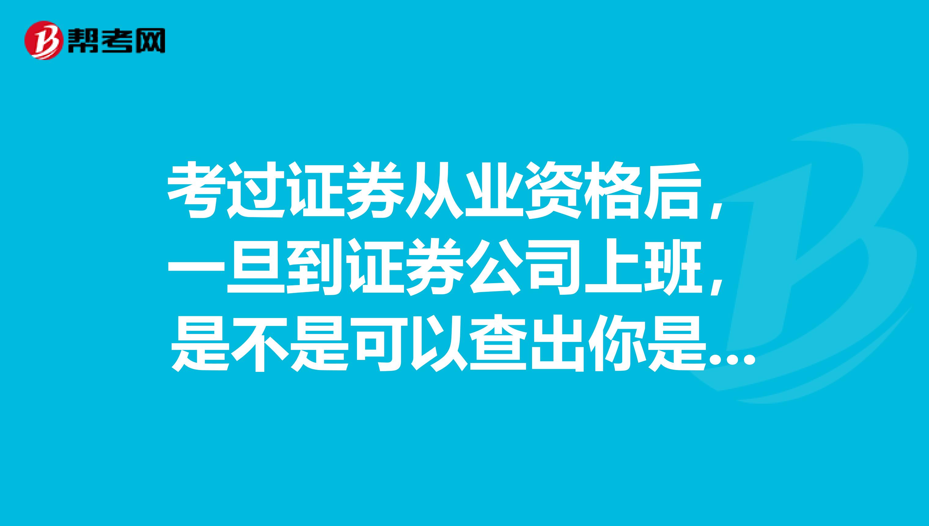 考过证券从业资格后,一旦到证券公司上班,是不是可以查出你是否开有账户?