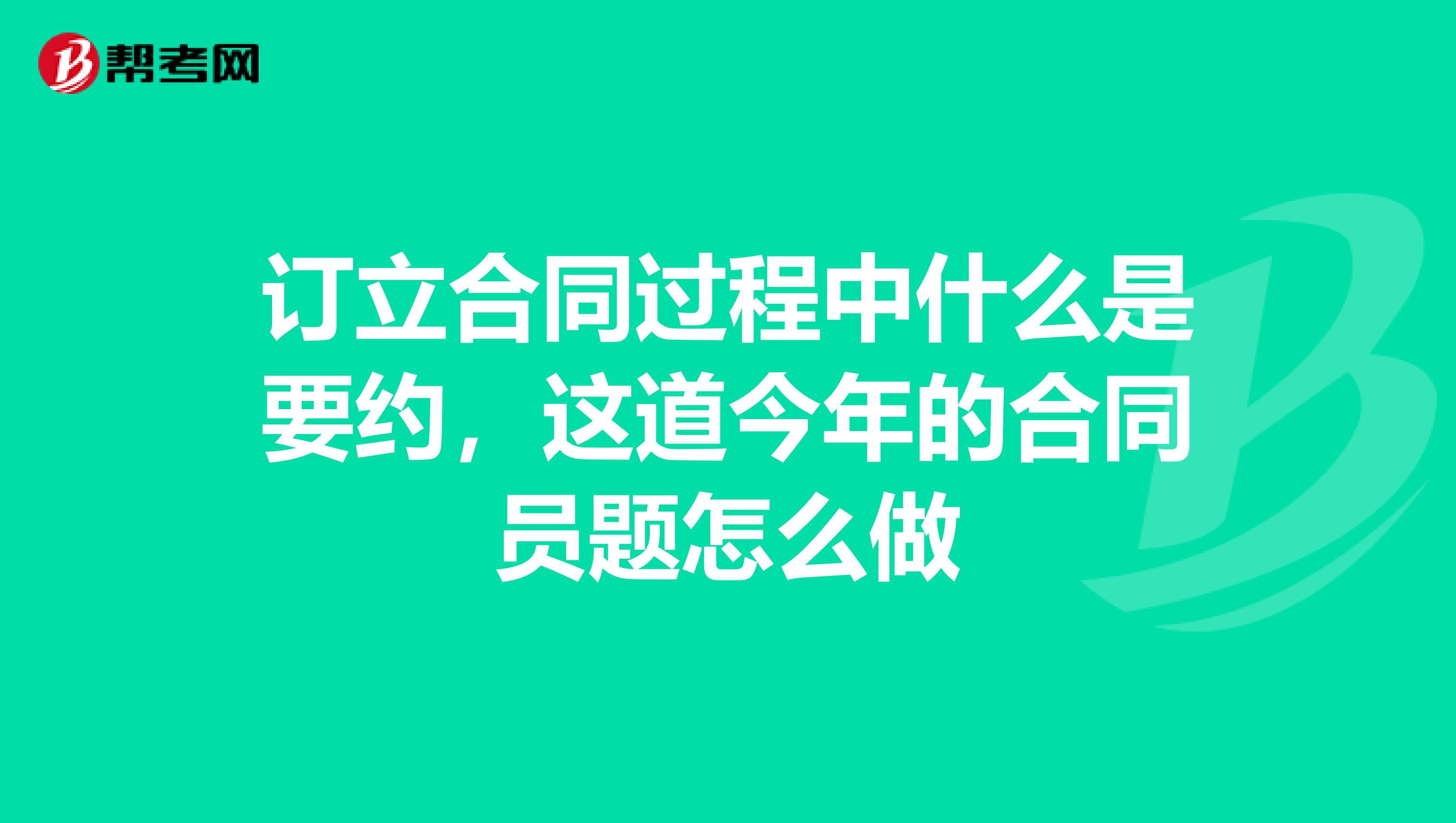 订立合同过程中什么是要约，这道今年的合同员题怎么做