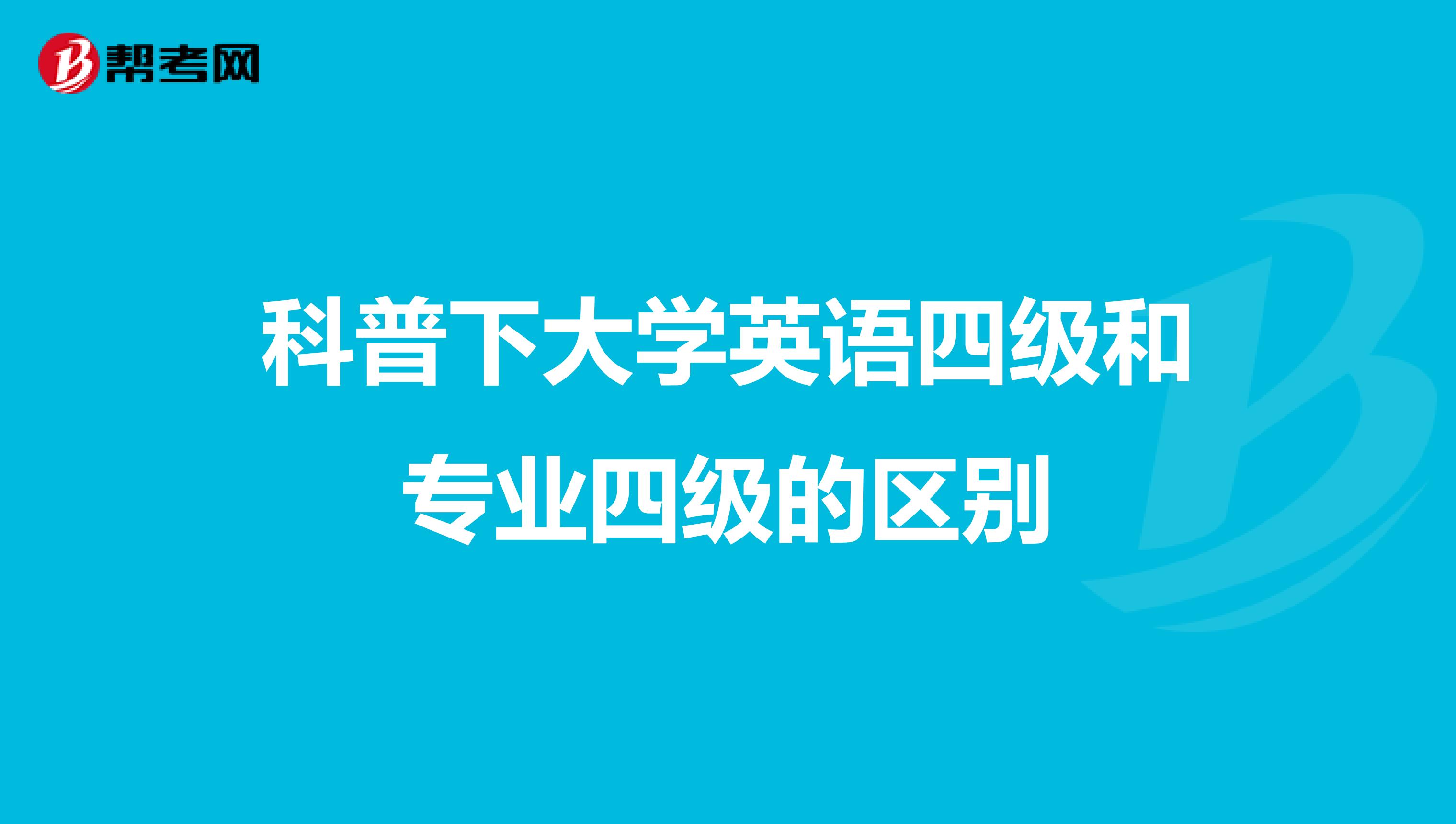 科普下大学英语四级和专业四级的区别