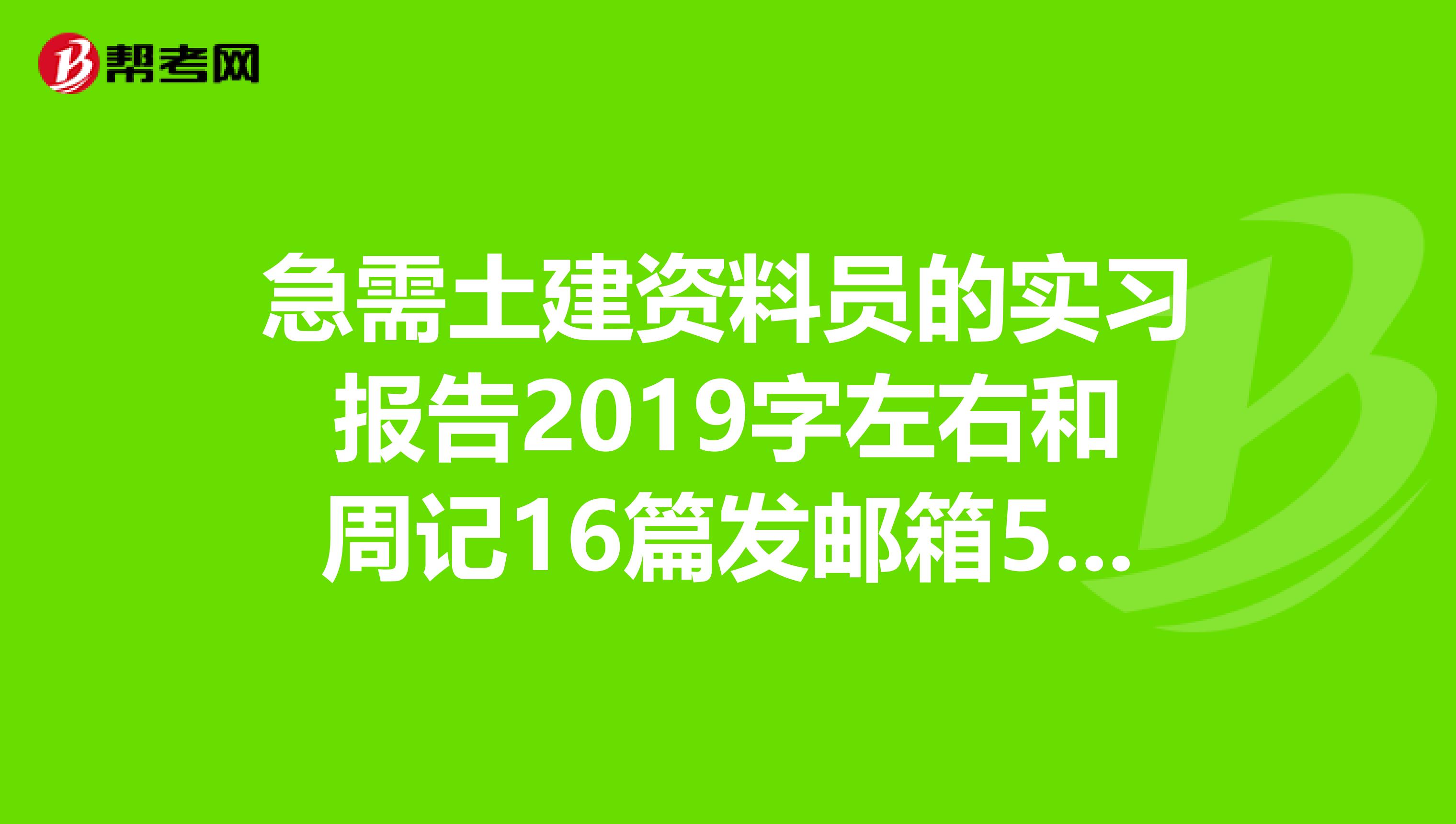 急需土建资料员的实习报告2019字左右和周记16篇发邮箱532192875qq.com谢谢