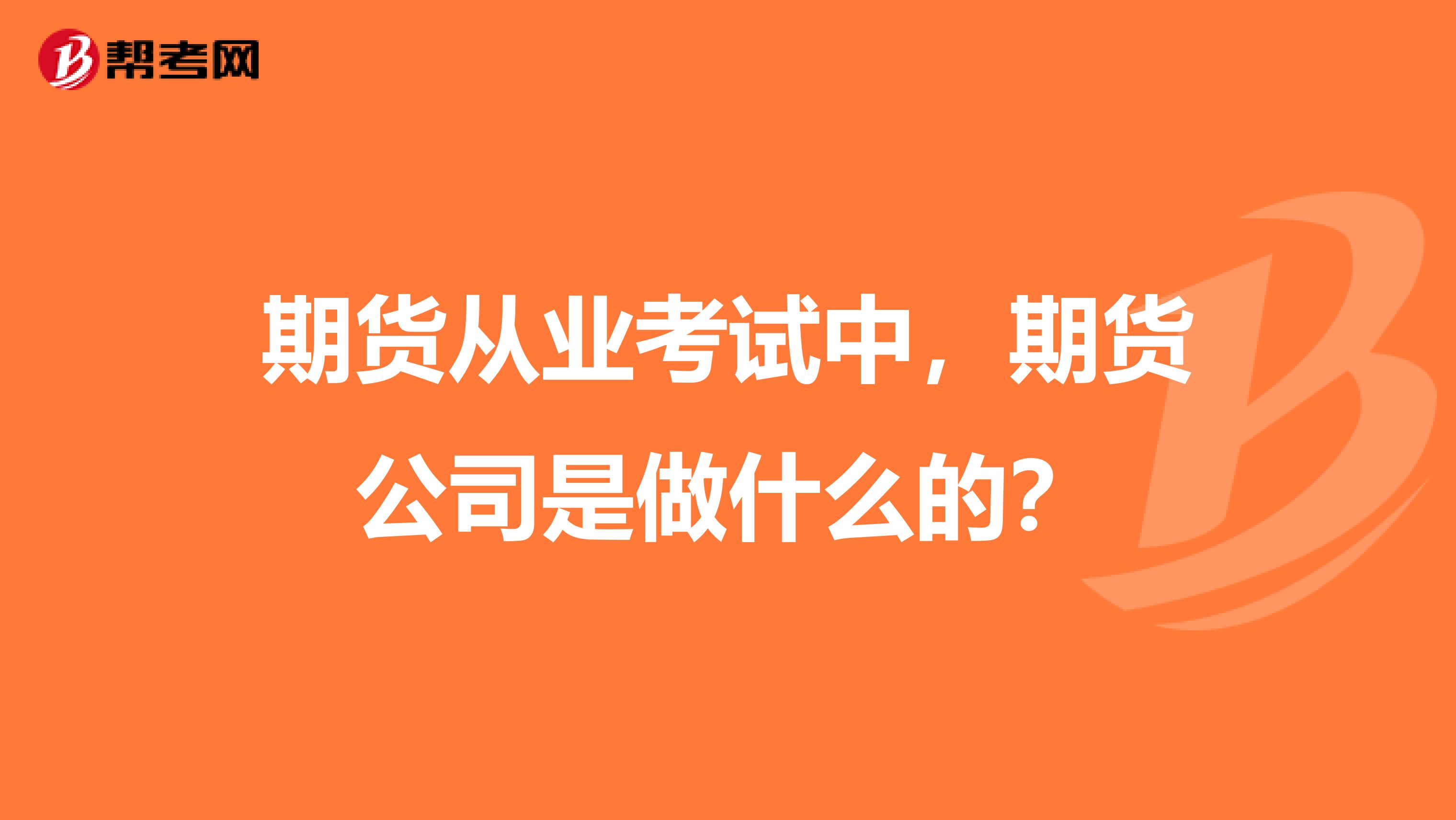 期货从业考试中,期货公司是做什么的?