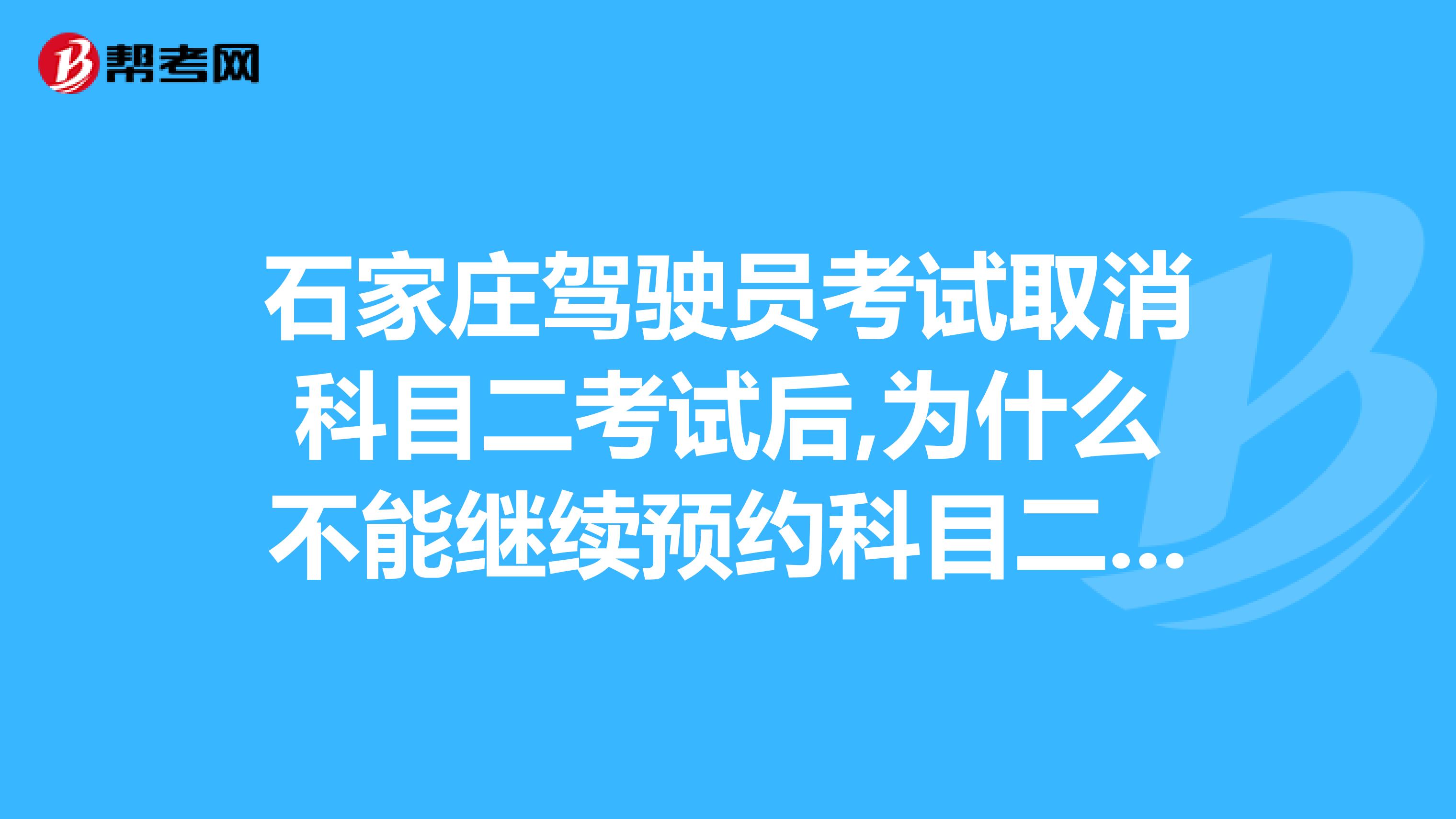 石家庄驾驶员考试取消科目二考试后,为什么不能继续预约科目二考试了。但是可以预约科目三考试。