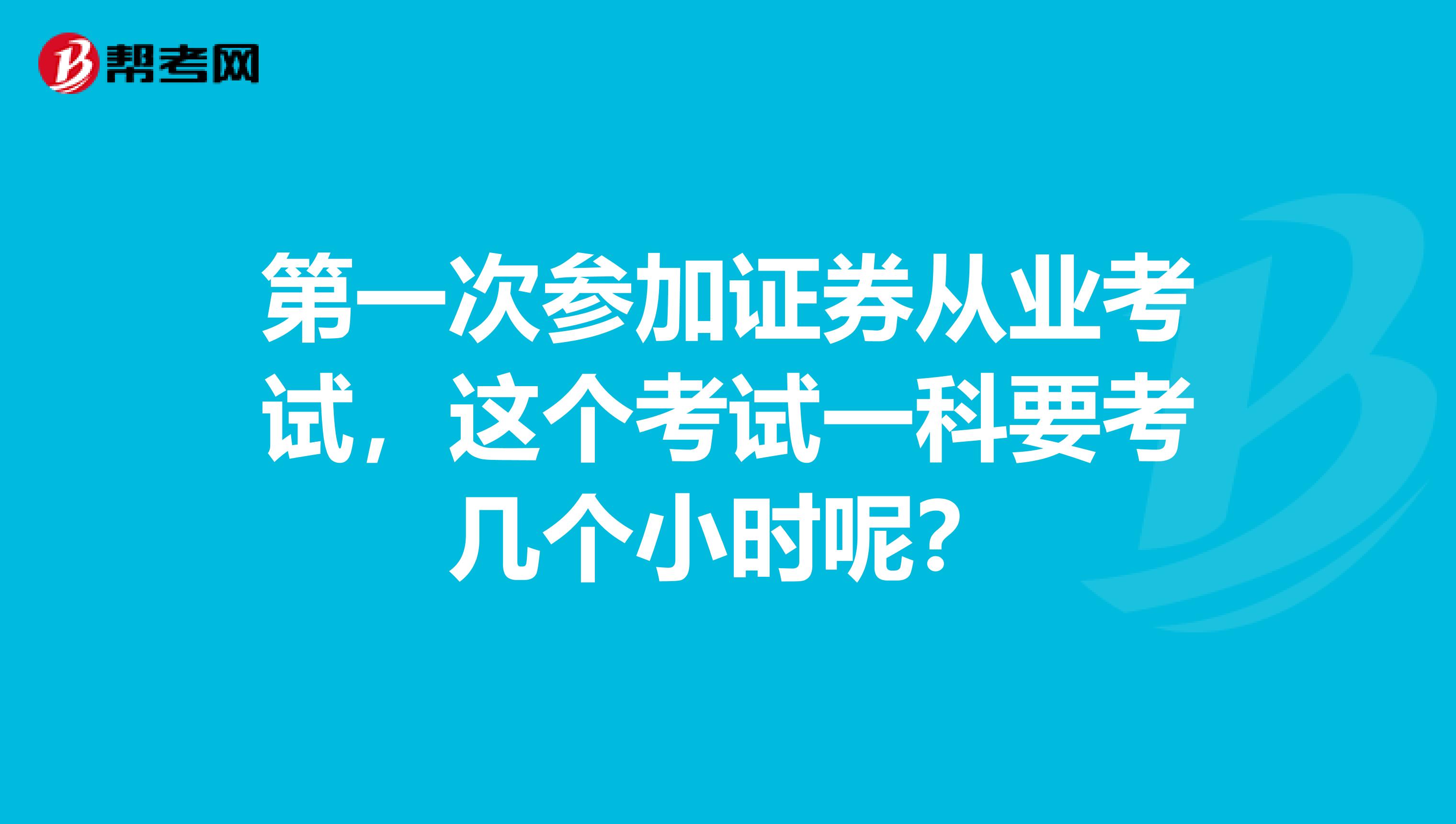 第一次参加证券从业考试,这个考试一科要考几个小时呢?