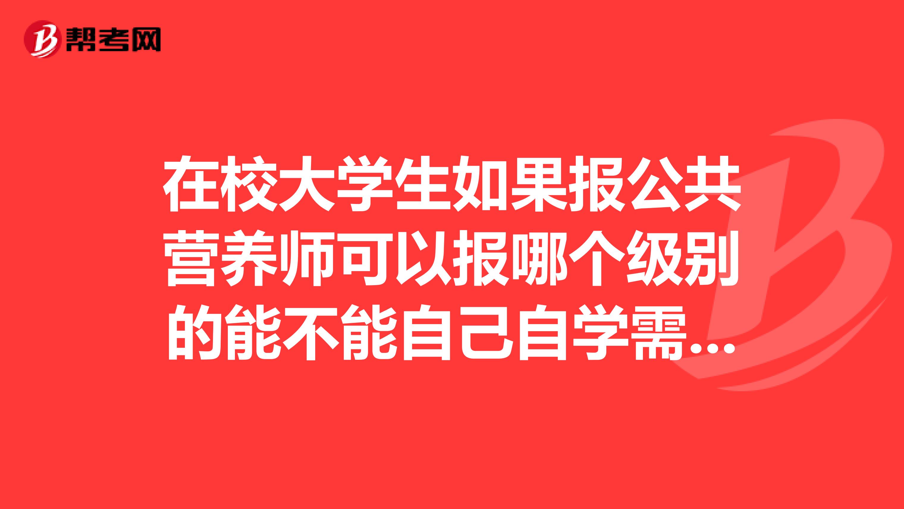 在校大学生如果报公共营养师可以报哪个级别的能不能自己自学需要看哪些书