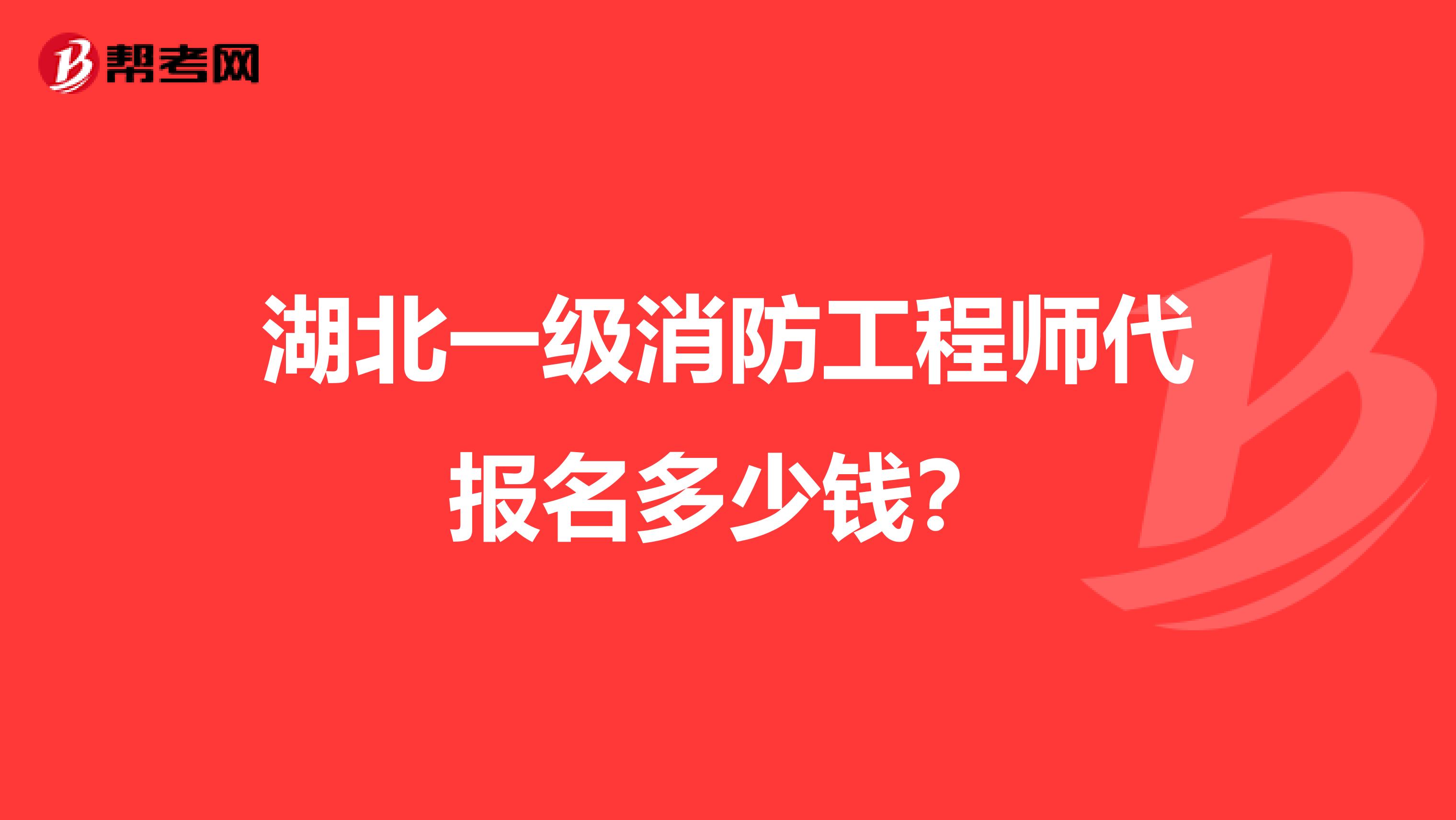 湖北一级消防工程师代报名多少钱?