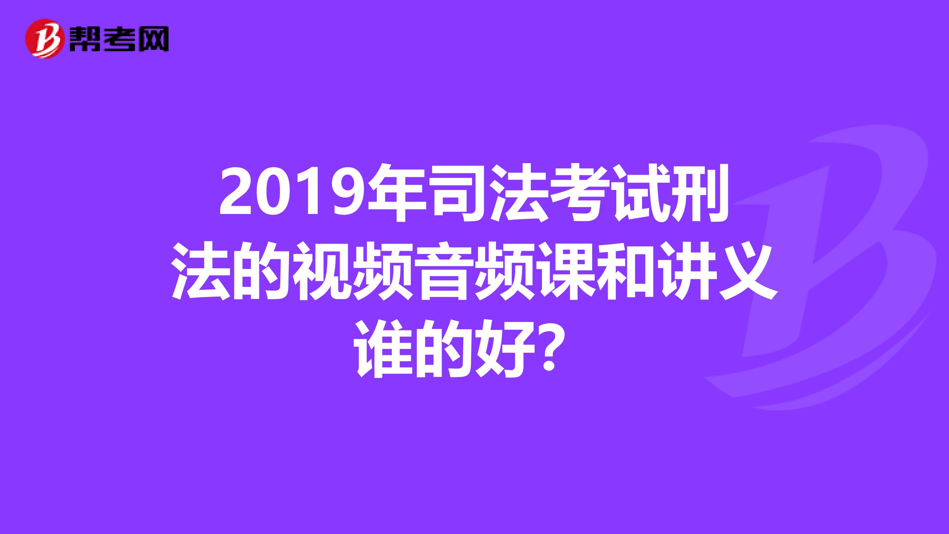 2019年司法考试刑法的视频音频课和讲义谁的好？