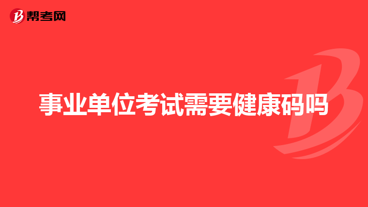 事业单位考试需要健康码吗