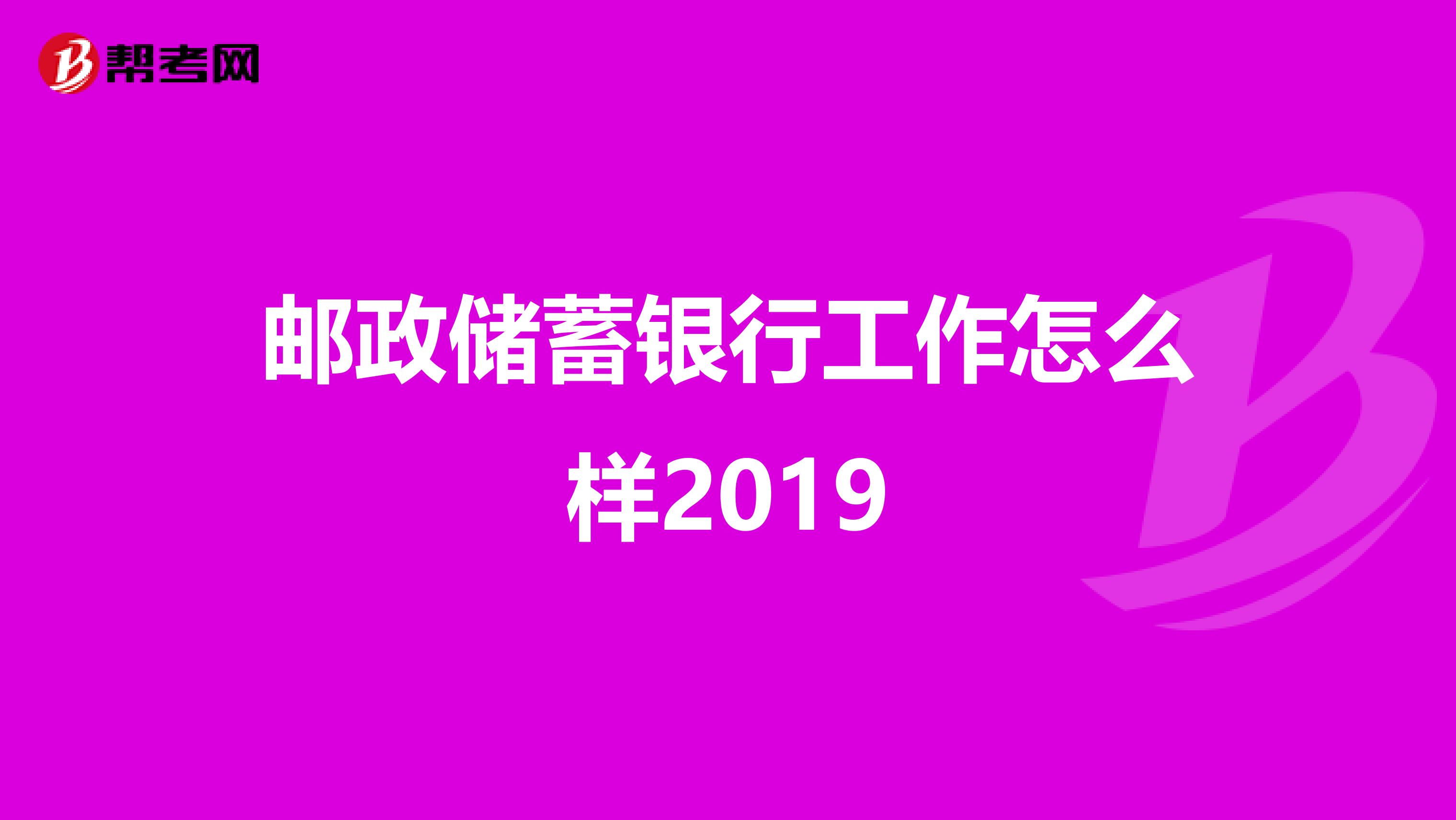 邮政储蓄银行工作怎么样2019