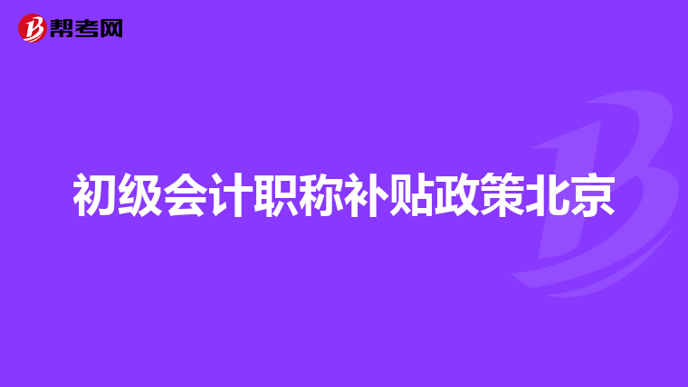 初級會計職稱補貼政策北京