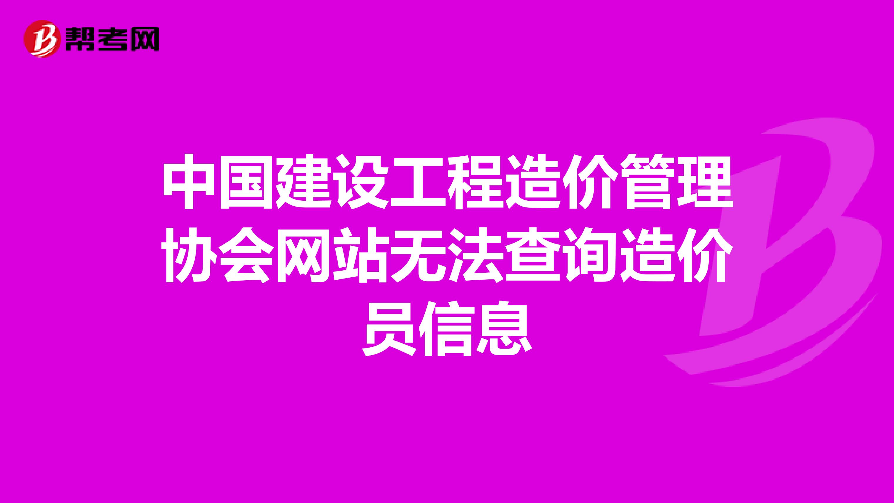 中国建设工程造价管理协会网站无法查询造价员信息