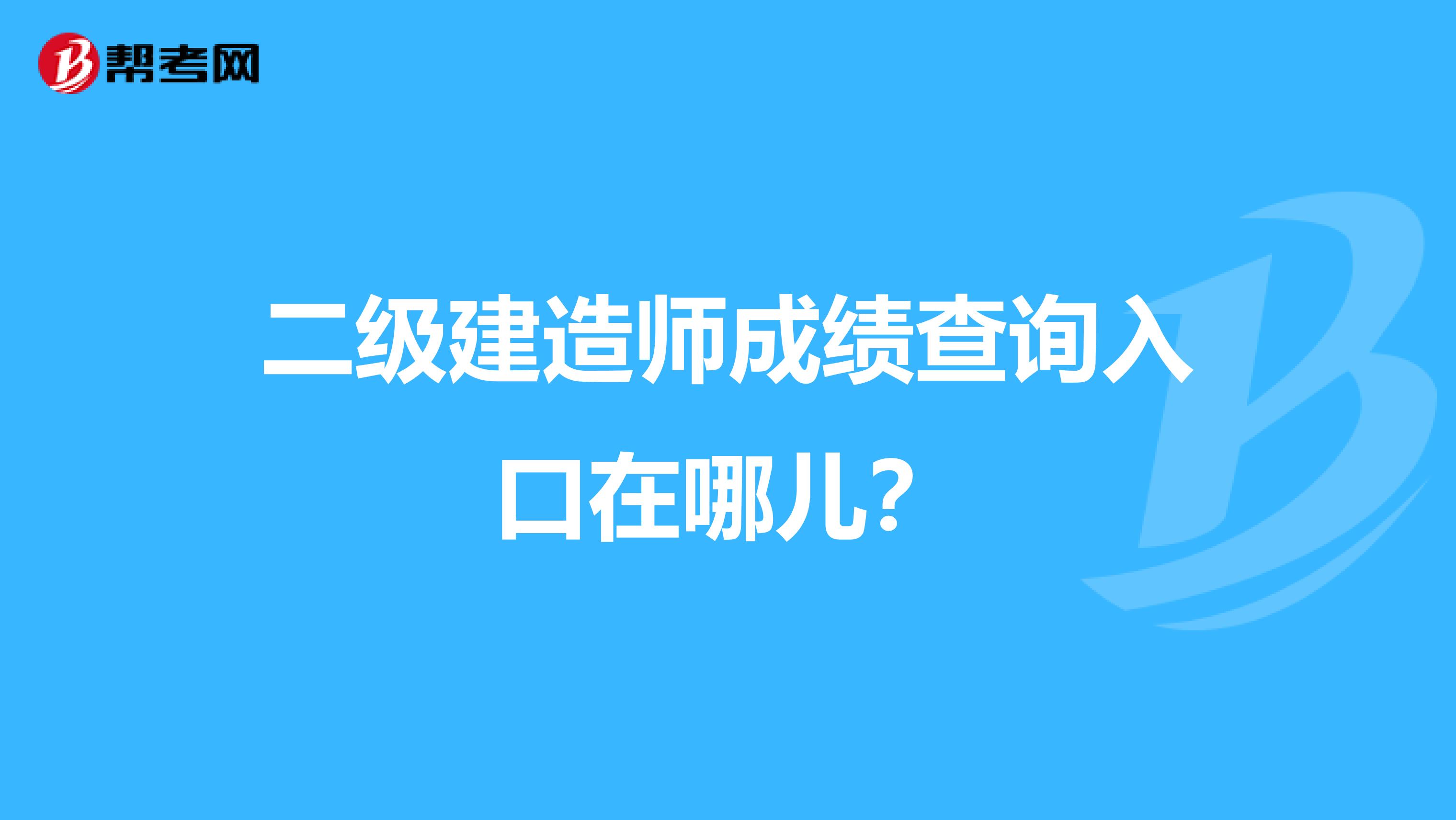 二级建造师成绩查询入口在哪儿？