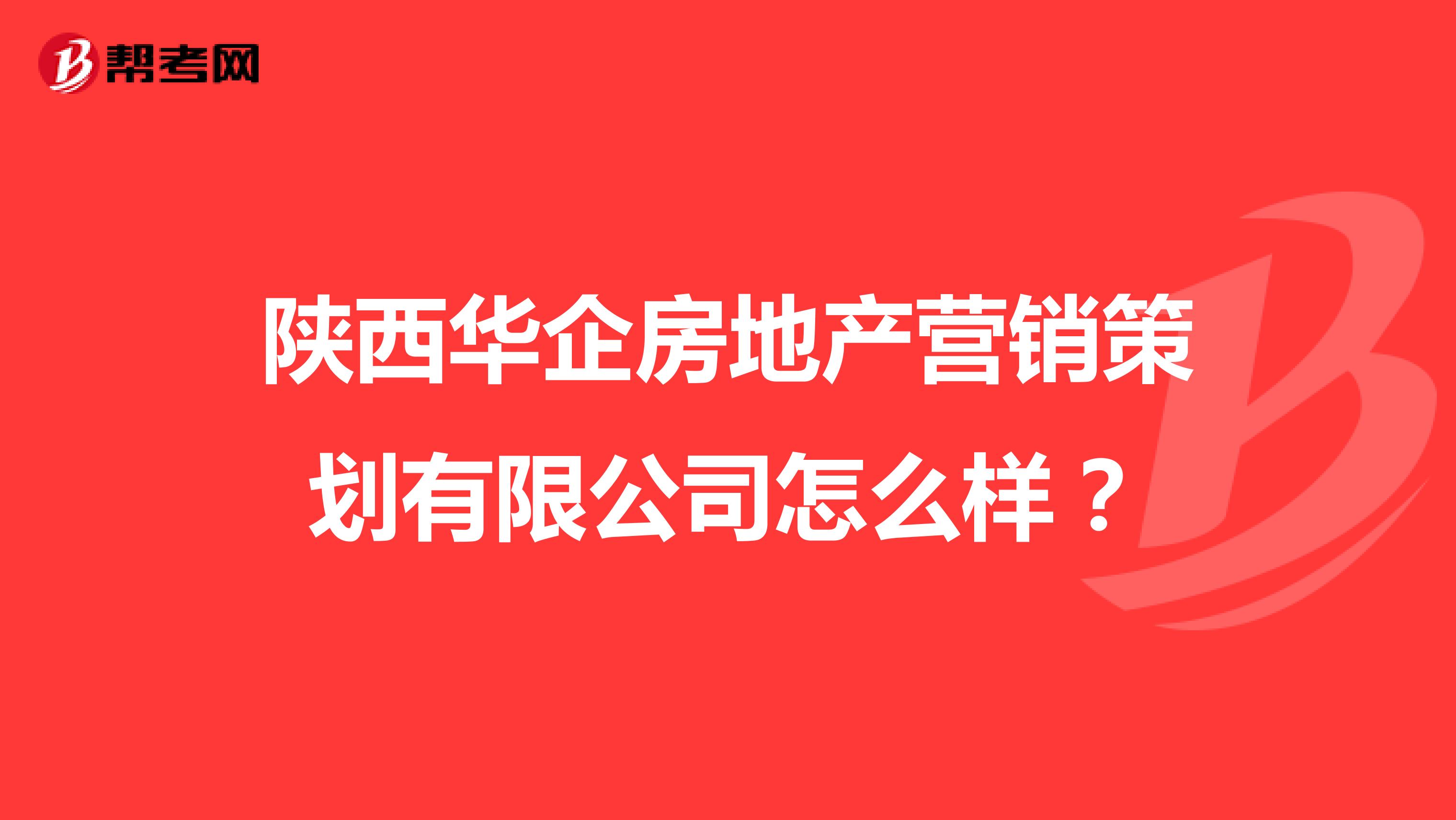 陕西华企房地产营销策划有限公司怎么样？