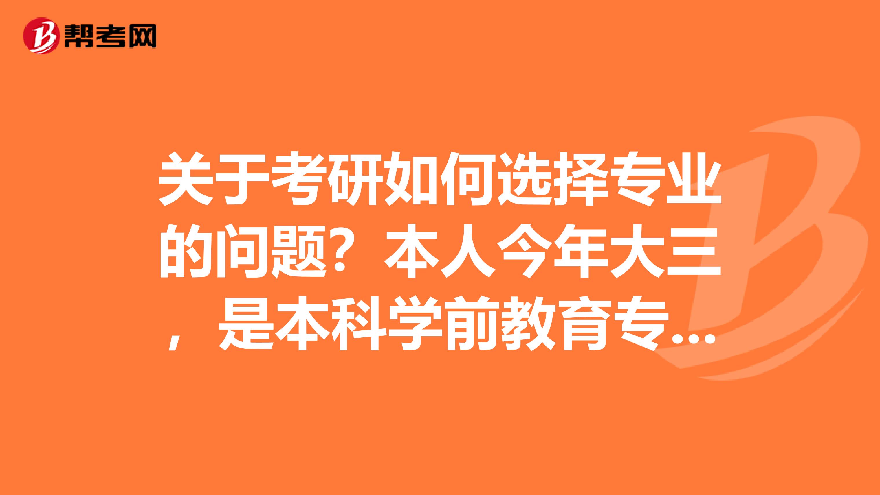 关于考研如何选择专业的问题?本人今年大三,是本科学前教育专业的学生。