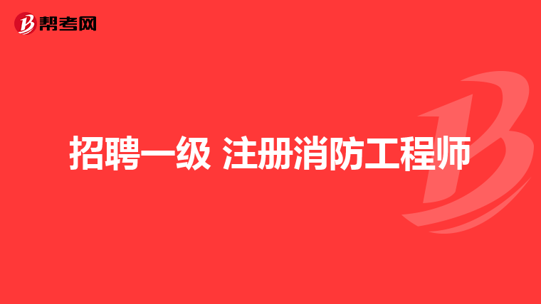 招聘一級 注冊消防工程師