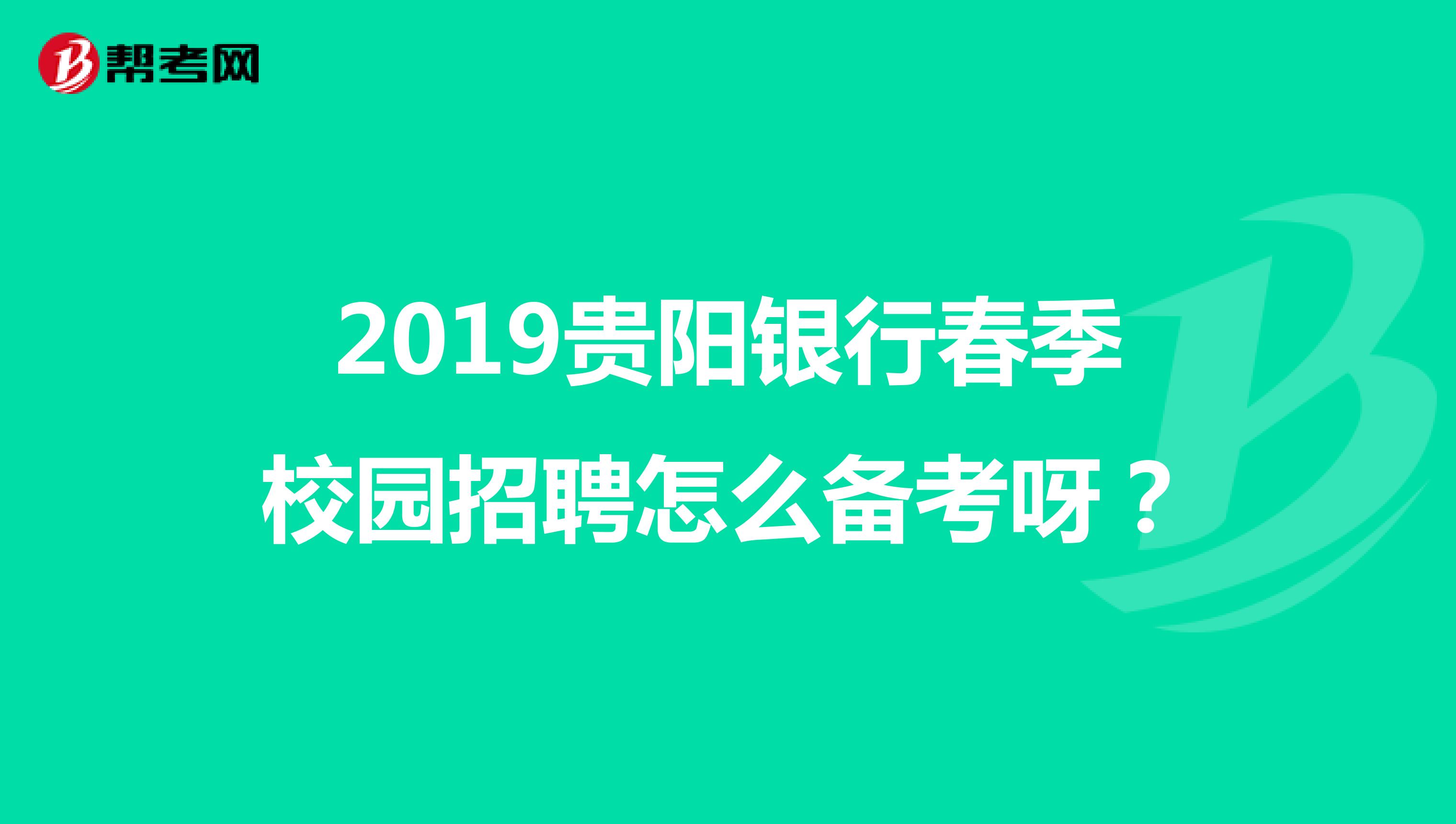 2019贵阳银行春季校园招聘怎么备考呀？