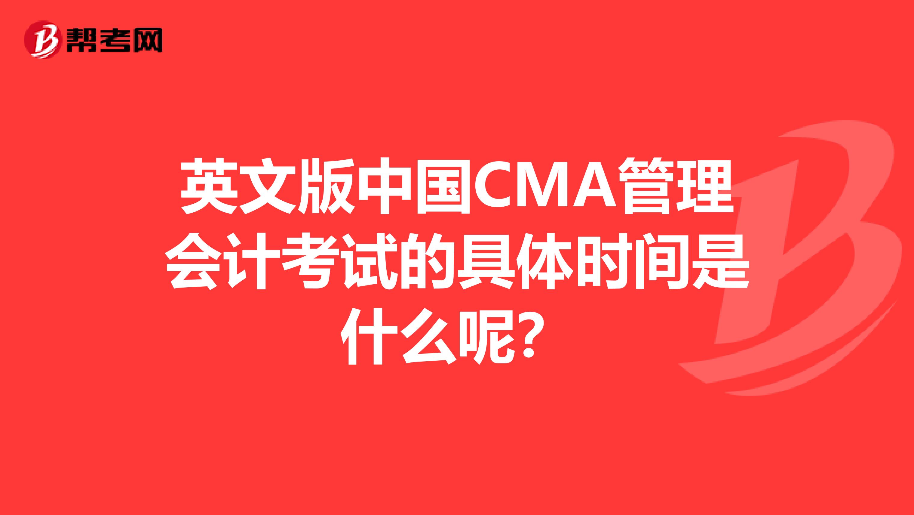 英文版中国CMA管理会计考试的具体时间是什么呢?