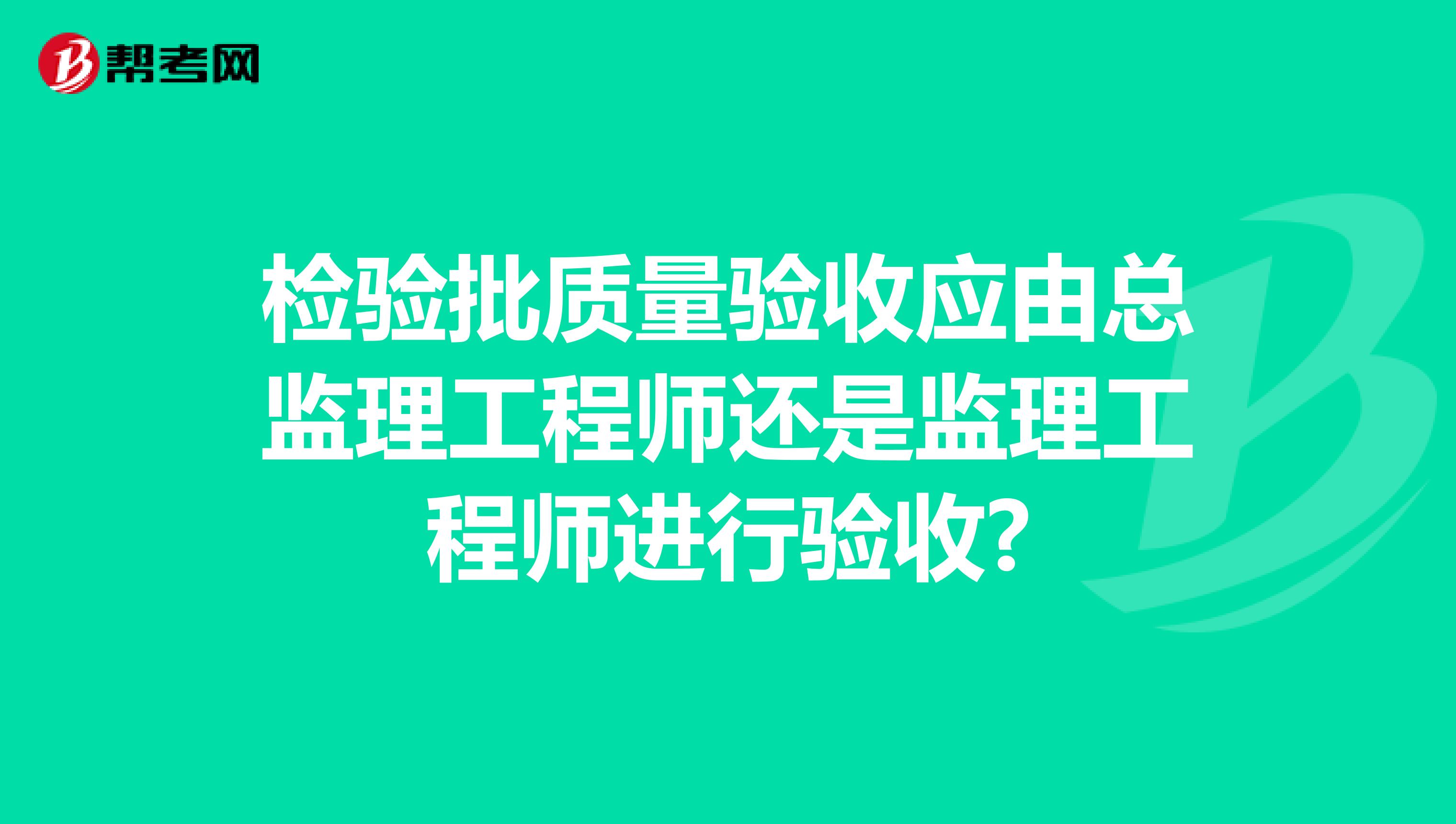 检验批质量验收应由总监理工程师还是监理工程师进行验收?