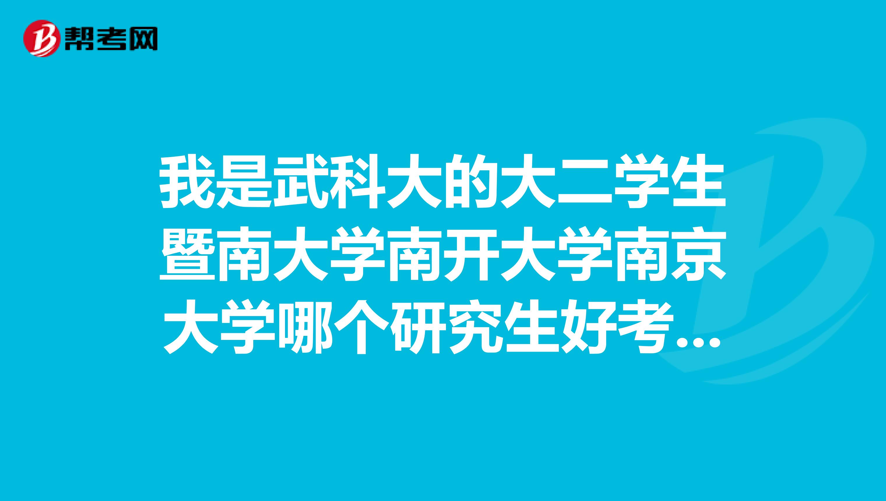 我是武科大的大二学生暨南大学南开大学南京大学哪个研究生好考一点？经管类的