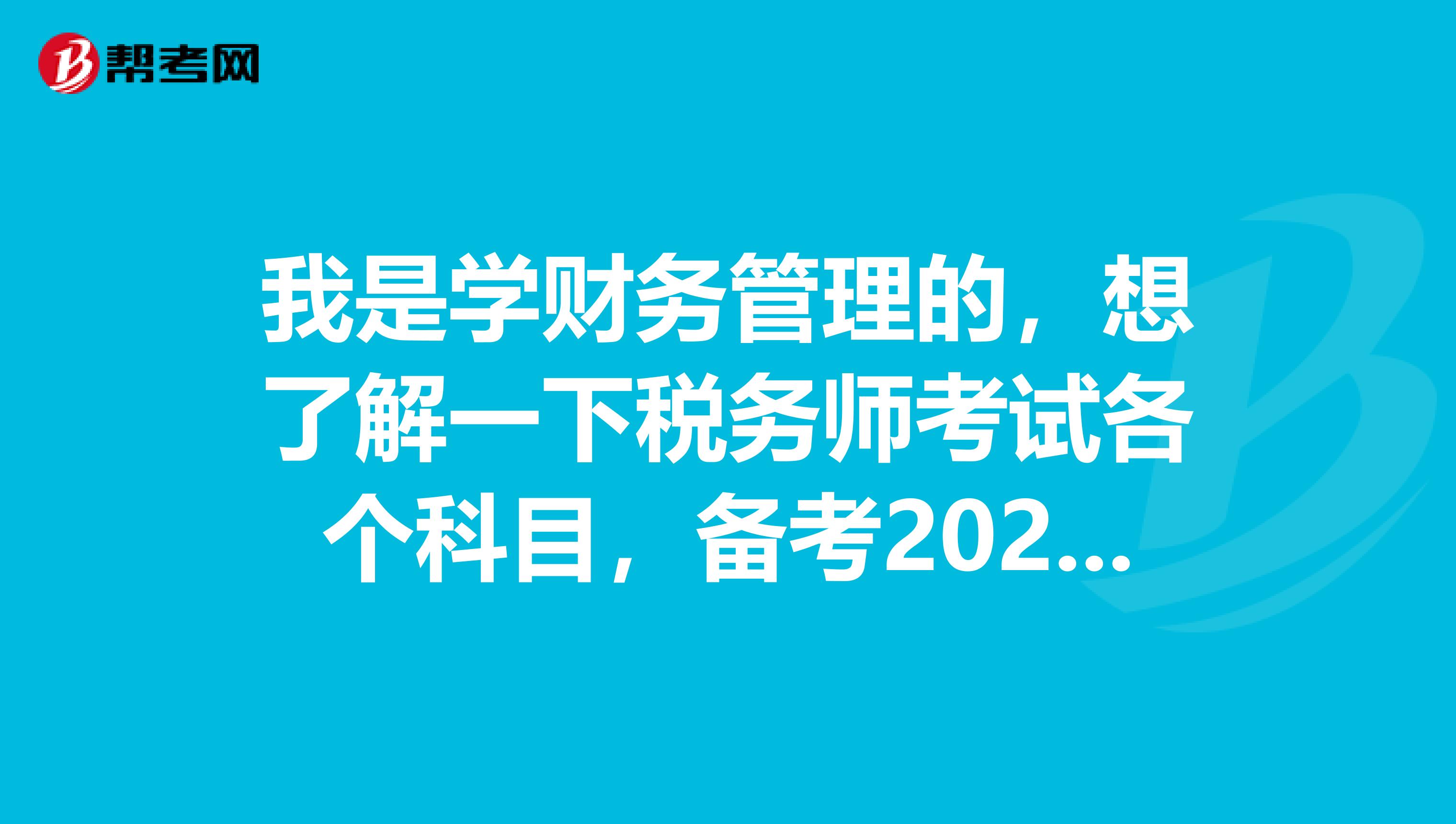 我是學財務管理的，想了解一下稅務師考試各個科目，備考2020年的稅務師
