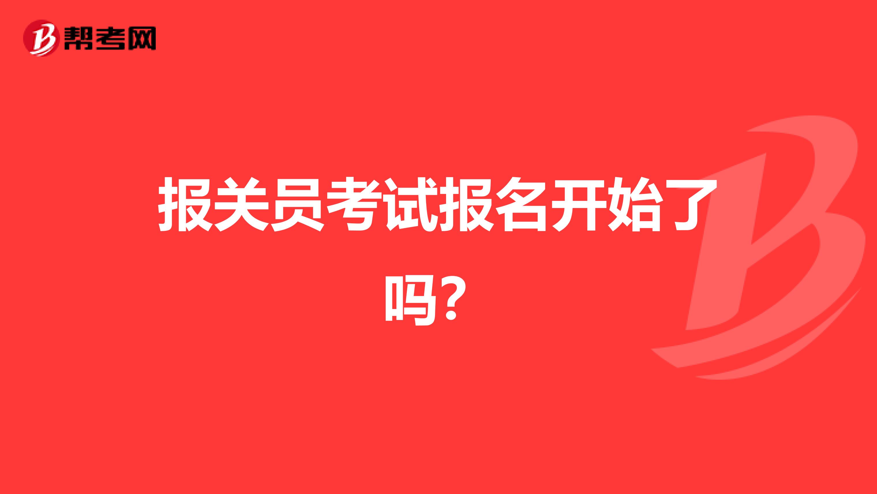 報關(guān)員考試報名開始了嗎？