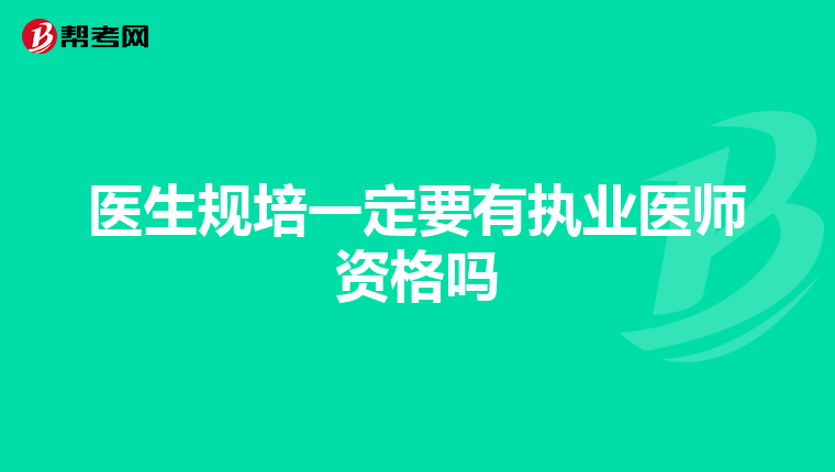 医生规培一定要有执业医师资格吗