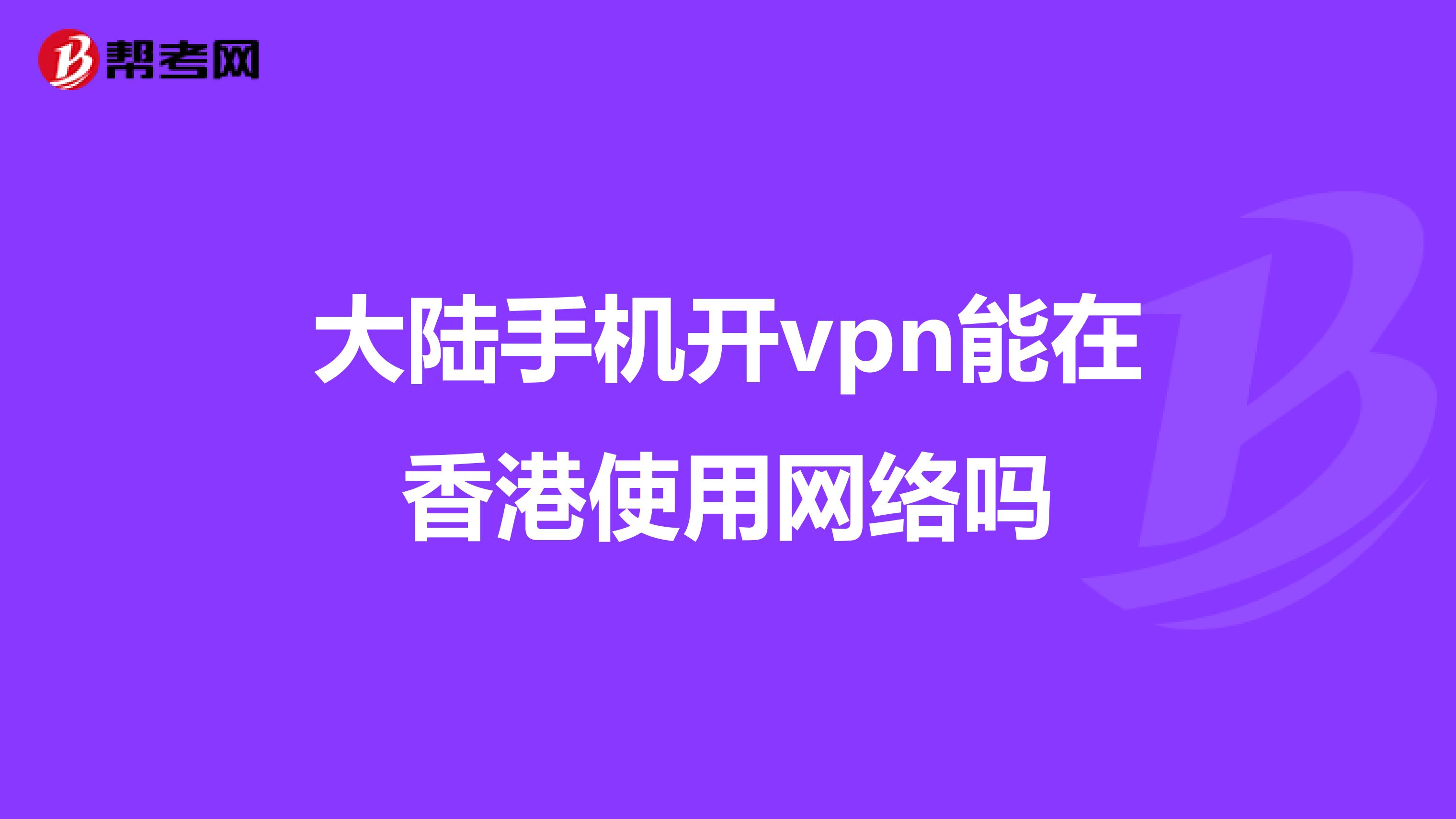 大陆手机开vpn能在香港使用网络吗